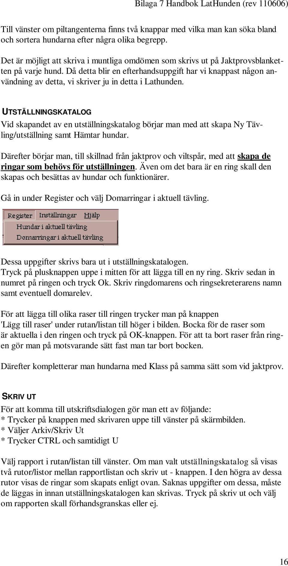 Då detta blir en efterhandsuppgift har vi knappast någon användning av detta, vi skriver ju in detta i Lathunden.