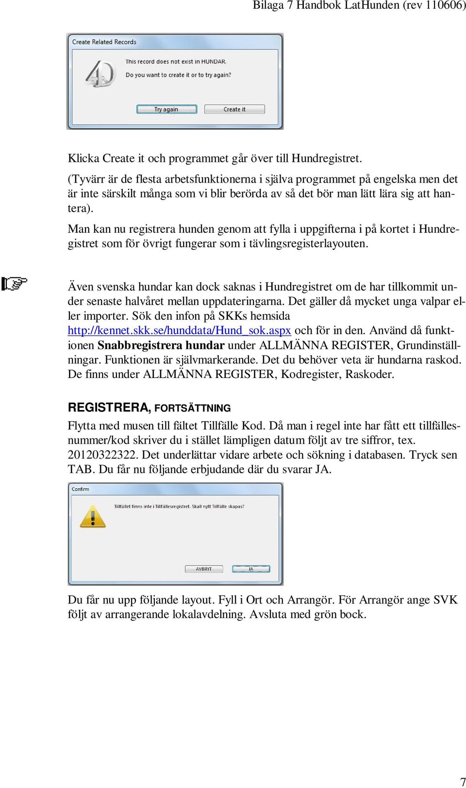 Man kan nu registrera hunden genom att fylla i uppgifterna i på kortet i Hundregistret som för övrigt fungerar som i tävlingsregisterlayouten.