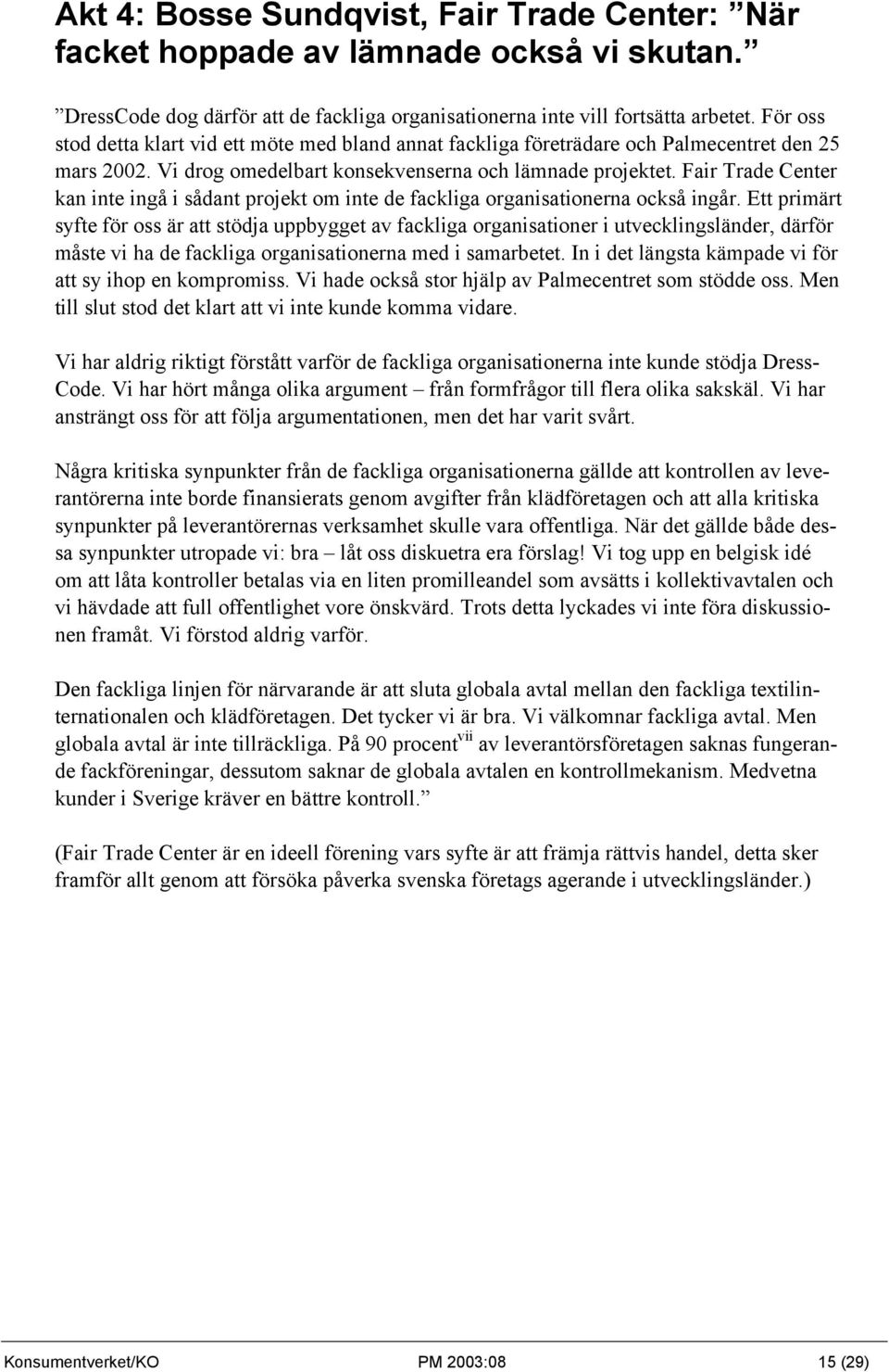 Fair Trade Center kan inte ingå i sådant projekt om inte de fackliga organisationerna också ingår.