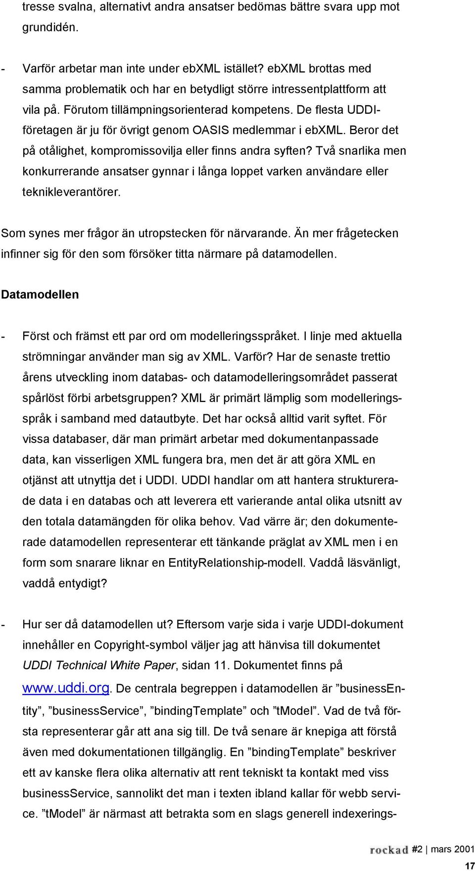 De flesta UDDIföretagen är ju för övrigt genom OASIS medlemmar i ebxml. Beror det på otålighet, kompromissovilja eller finns andra syften?