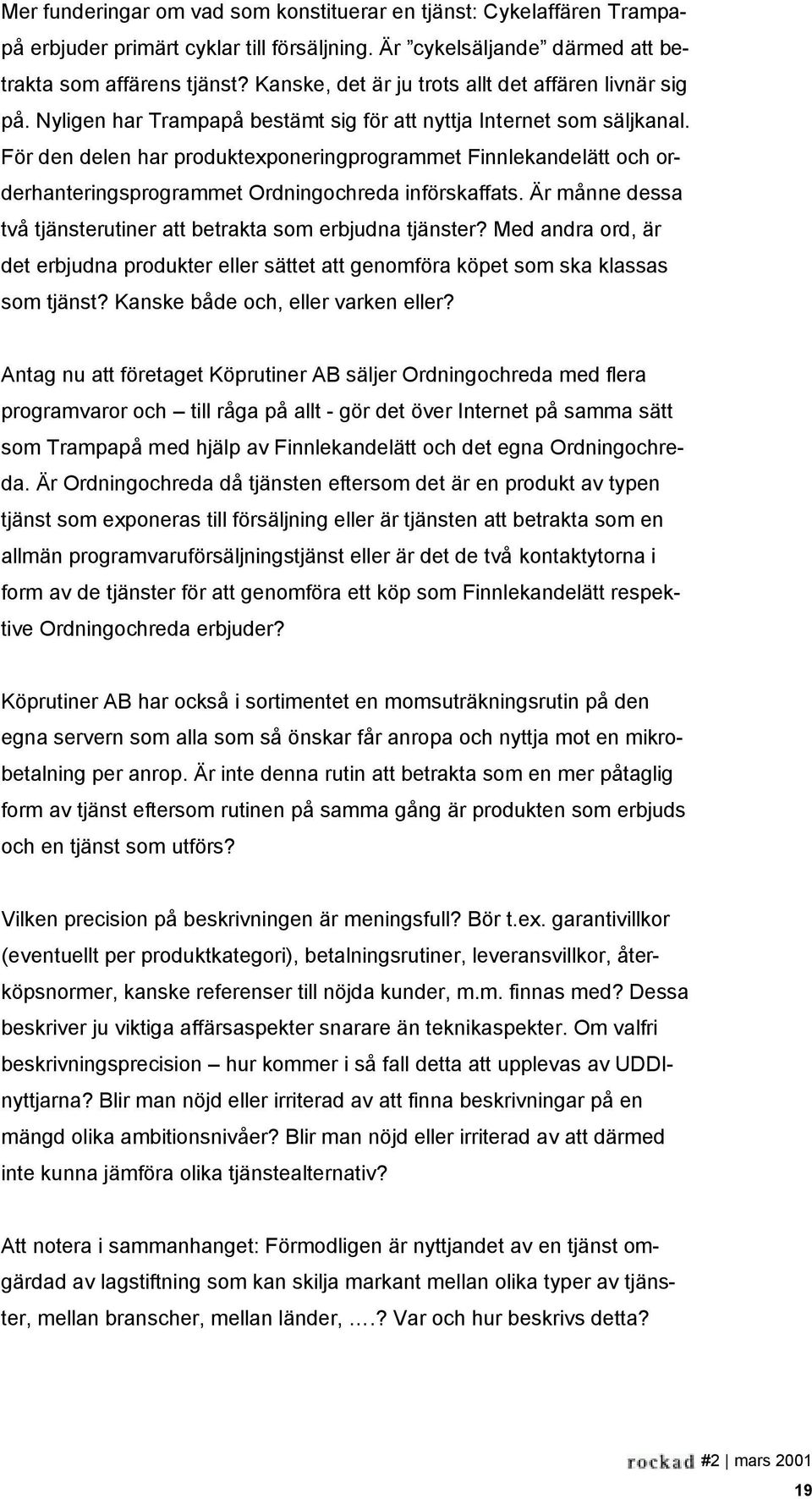 För den delen har produktexponeringprogrammet Finnlekandelätt och orderhanteringsprogrammet Ordningochreda införskaffats. Är månne dessa två tjänsterutiner att betrakta som erbjudna tjänster?
