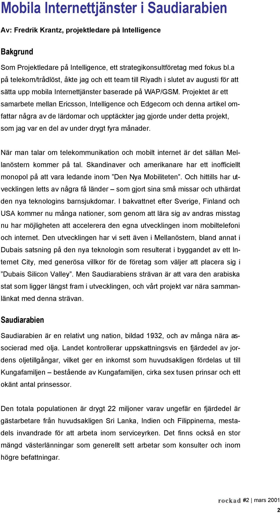 Projektet är ett samarbete mellan Ericsson, Intelligence och Edgecom och denna artikel omfattar några av de lärdomar och upptäckter jag gjorde under detta projekt, som jag var en del av under drygt