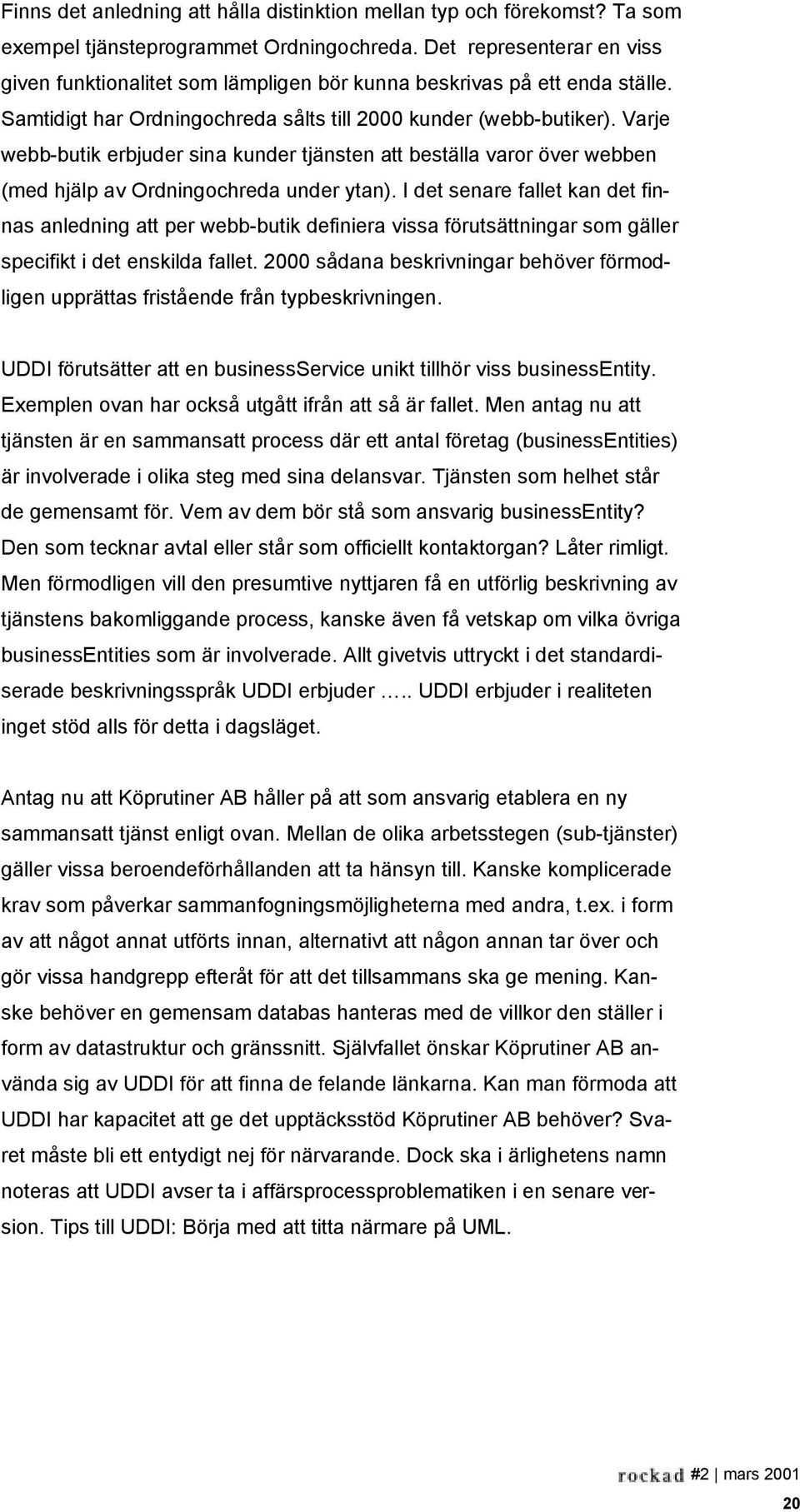 Varje webb-butik erbjuder sina kunder tjänsten att beställa varor över webben (med hjälp av Ordningochreda under ytan).