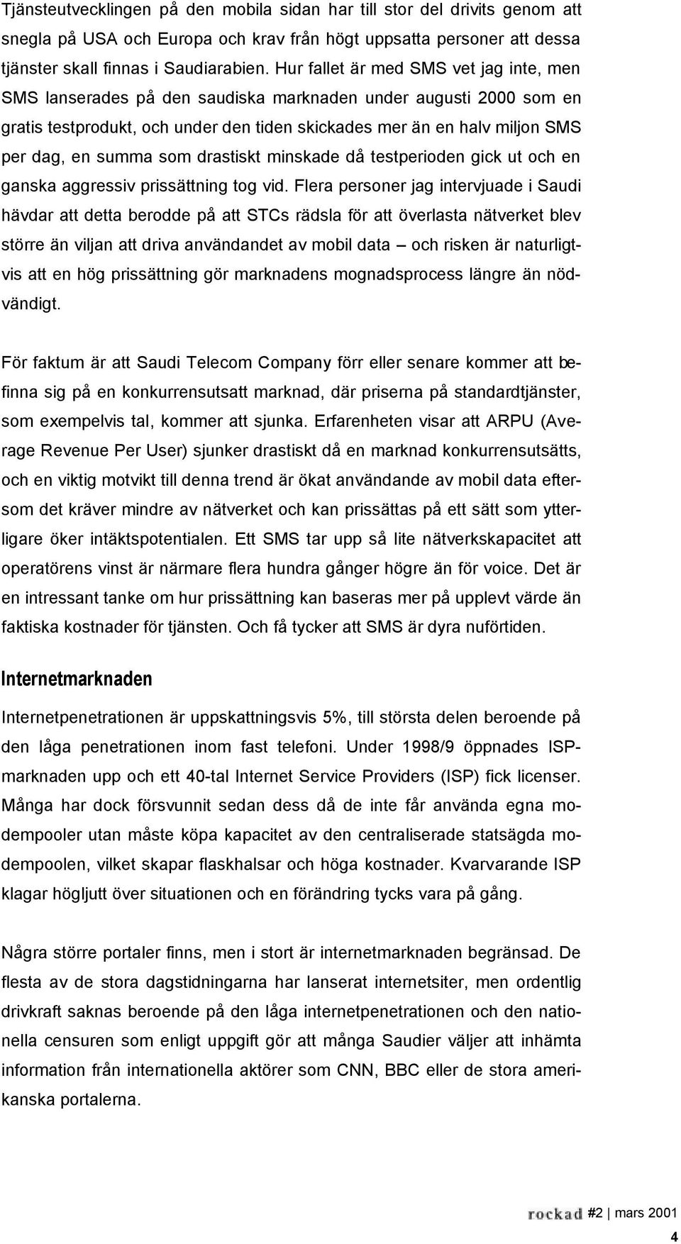 summa som drastiskt minskade då testperioden gick ut och en ganska aggressiv prissättning tog vid.