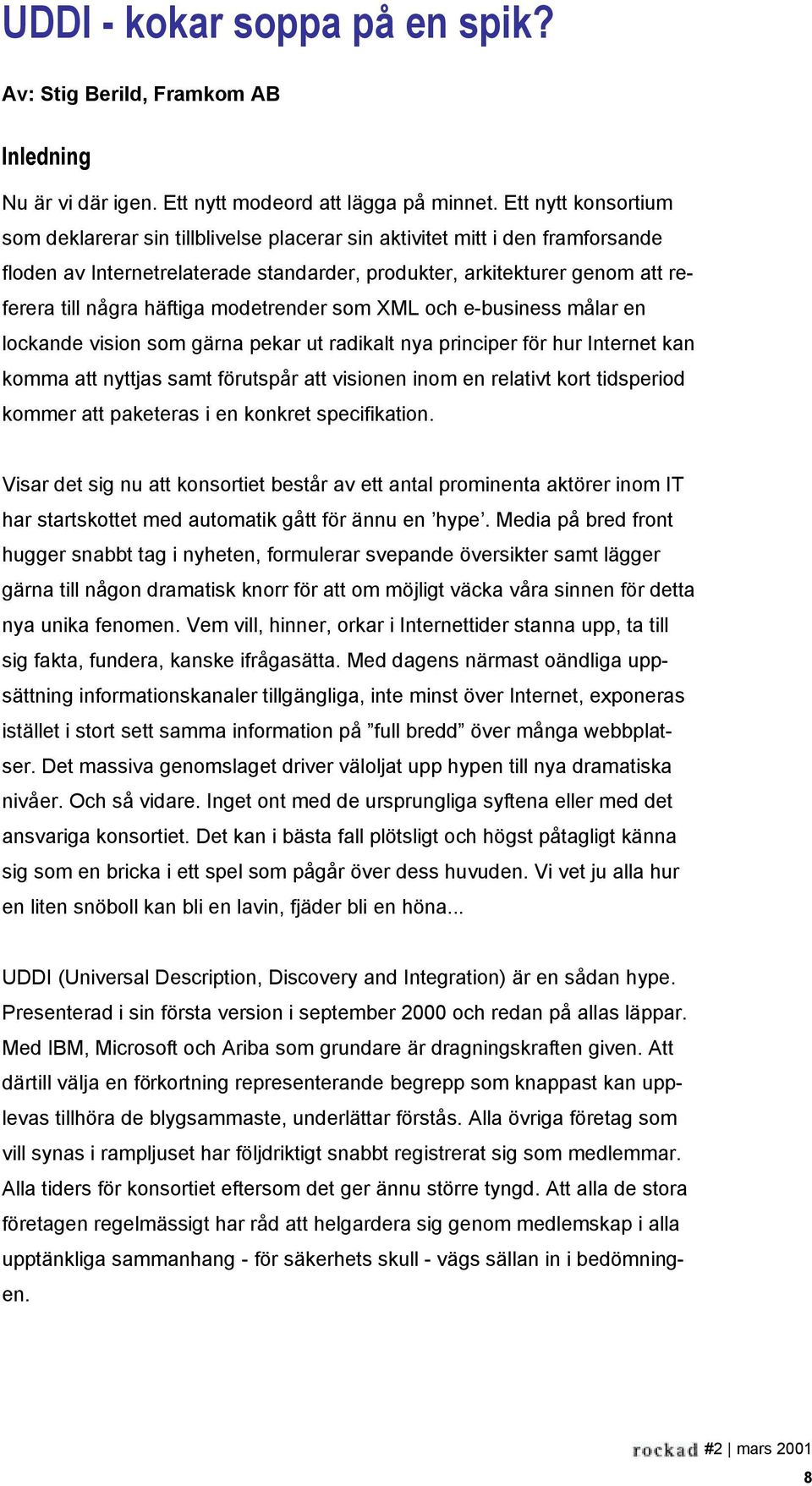 häftiga modetrender som XML och e-business målar en lockande vision som gärna pekar ut radikalt nya principer för hur Internet kan komma att nyttjas samt förutspår att visionen inom en relativt kort
