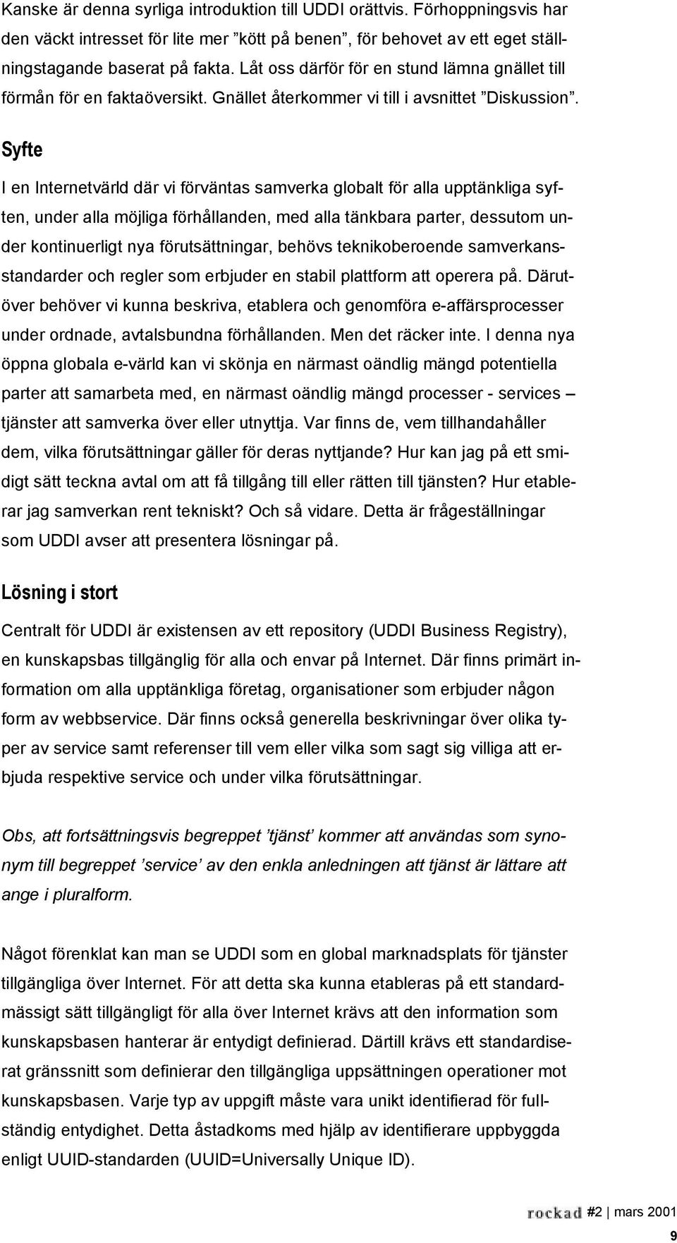 Syfte I en Internetvärld där vi förväntas samverka globalt för alla upptänkliga syften, under alla möjliga förhållanden, med alla tänkbara parter, dessutom under kontinuerligt nya förutsättningar,