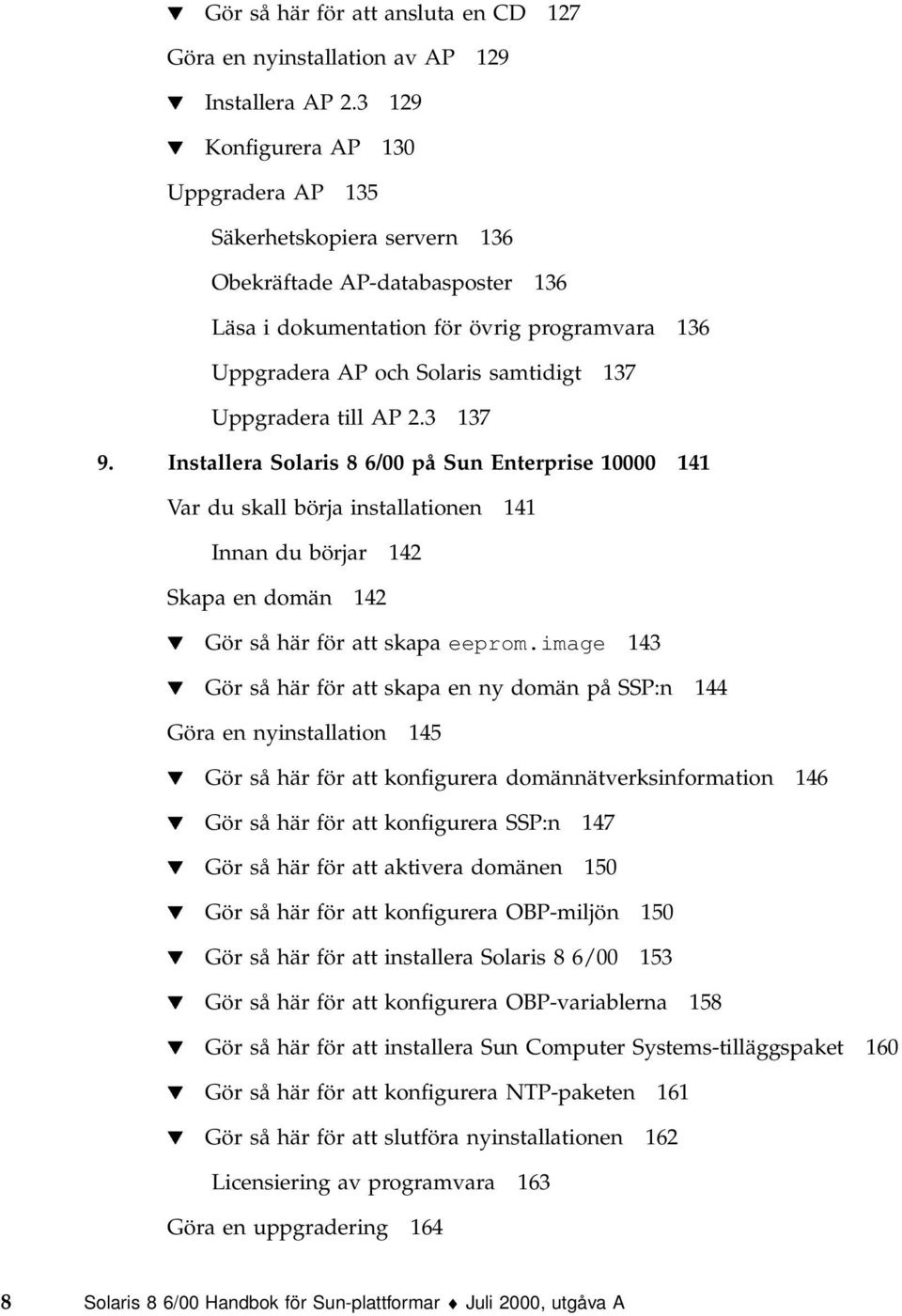 Uppgradera till AP 2.3 137 9. Installera Solaris 8 6/00 på Sun Enterprise 10000 141 Var du skall börja installationen 141 Innan du börjar 142 Skapa en domän 142 H Gör så här för att skapa eeprom.