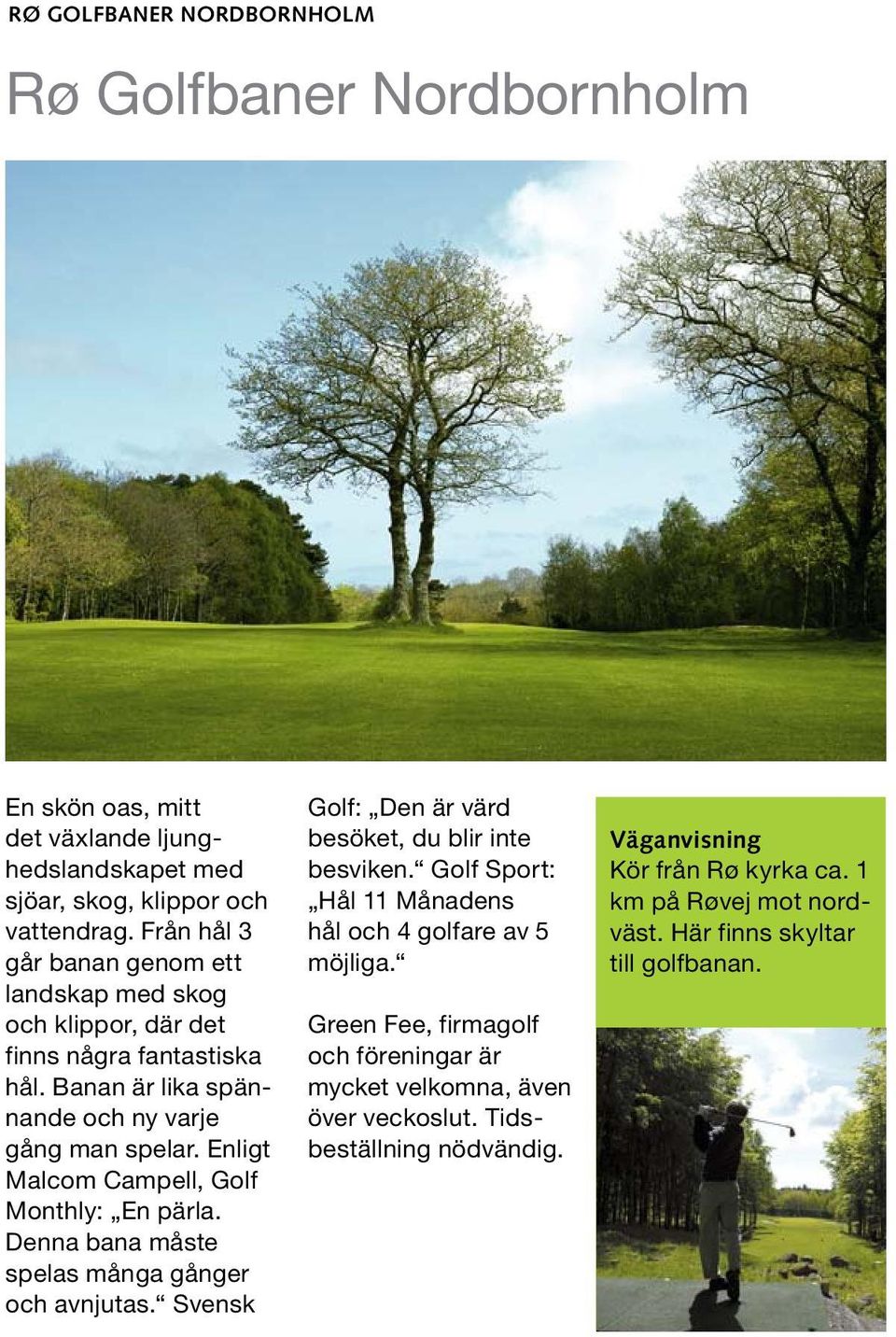 Enligt Malcom Campell, Golf Monthly: En pärla. Denna bana måste spelas många gånger och avnjutas. Svensk Golf: Den är värd besöket, du blir inte besviken.