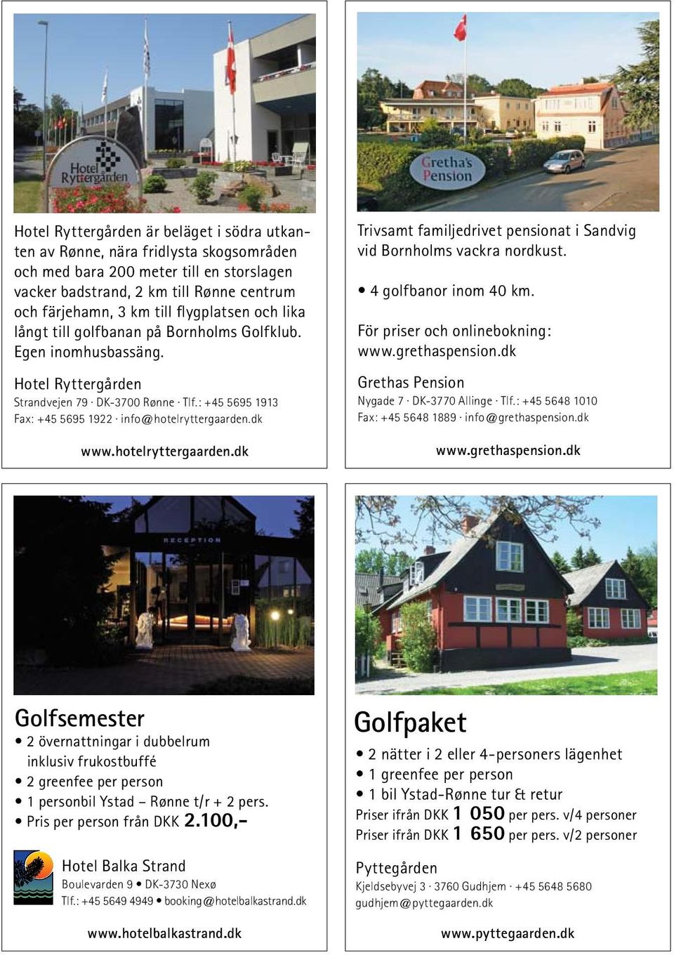dk www.hotelryttergaarden.dk Trivsamt familjedrivet pensionat i Sandvig vid Bornholms vackra nordkust. 4 golfbanor inom 40 km. För priser och onlinebokning: www.grethaspension.