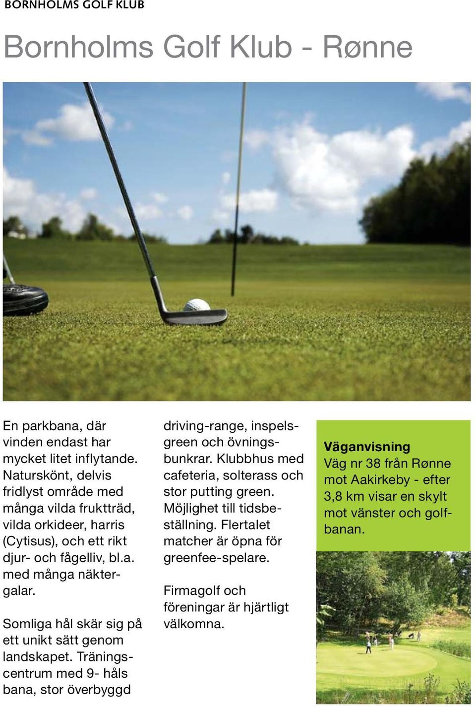 Somliga hål skär sig på ett unikt sätt genom landskapet. Träningscentrum med 9- håls bana, stor överbyggd driving-range, inspelsgreen och övningsbunkrar.