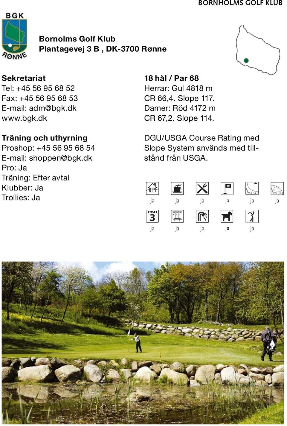 dk Pro: Ja Träning: Efter avtal Klubber: Ja Trollies: Ja 18 hål / Par 68 Herrar: Gul 4818 m CR 66,4. Slope 117.