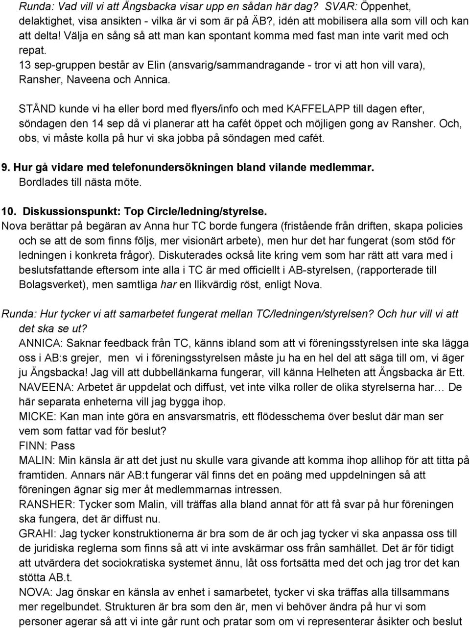 STÅND kunde vi ha eller bord med flyers/info och med KAFFELAPP till dagen efter, söndagen den 14 sep då vi planerar att ha cafét öppet och möjligen gong av Ransher.