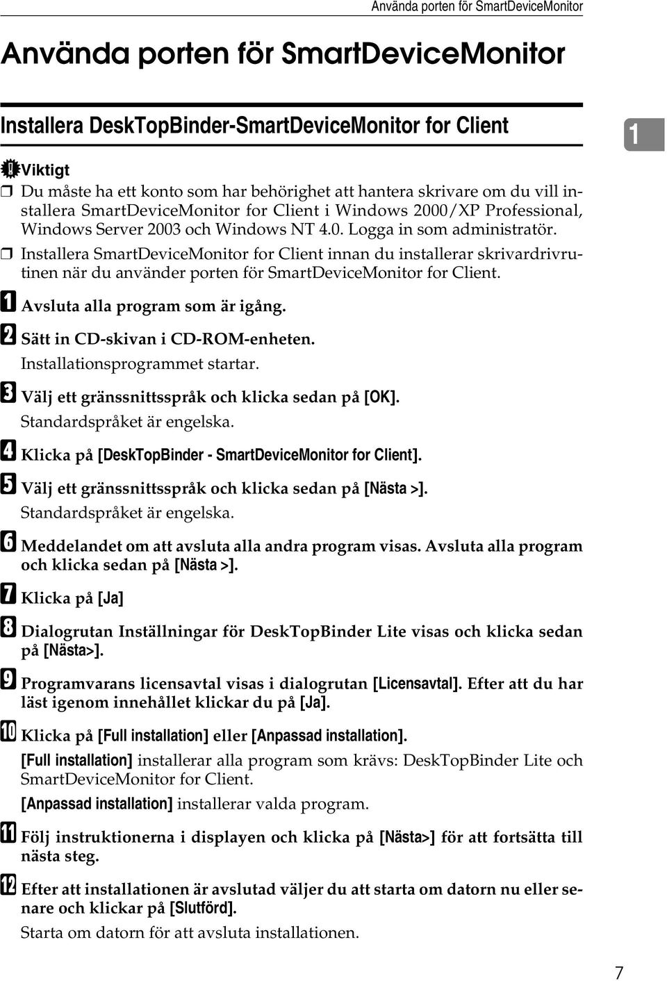 Installera SmartDeviceMonitor for Client innan du installerar skrivardrivrutinen när du använder porten för SmartDeviceMonitor for Client. A Avsluta alla program som är igång.