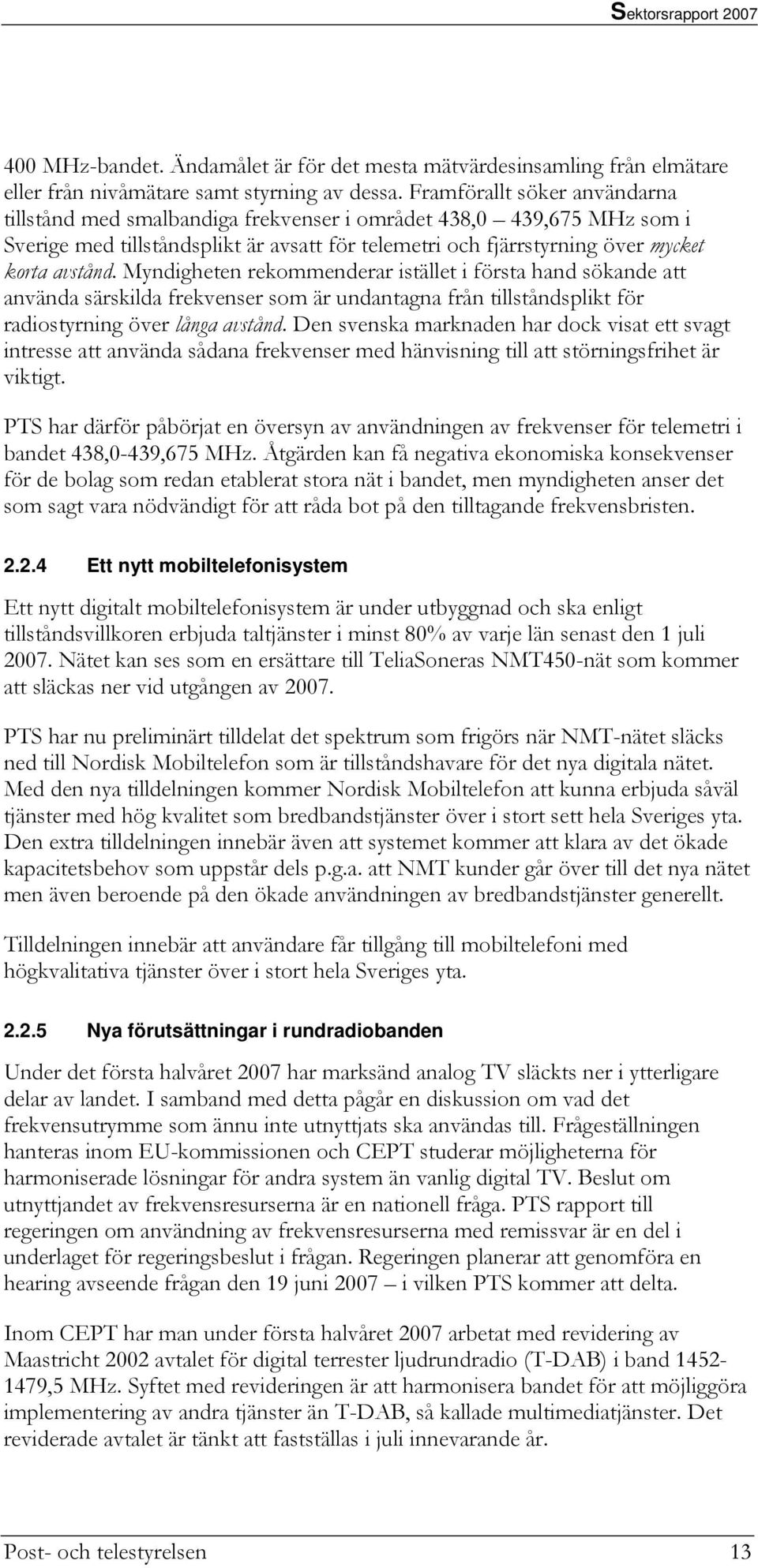 Myndigheten rekommenderar istället i första hand sökande att använda särskilda frekvenser som är undantagna från tillståndsplikt för radiostyrning över långa avstånd.