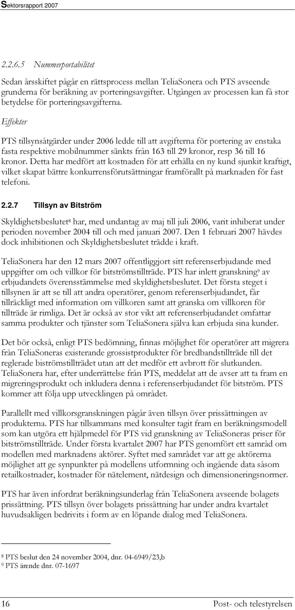 Effekter PTS tillsynsåtgärder under 2006 ledde till att avgifterna för portering av enstaka fasta respektive mobilnummer sänkts från 163 till 29 kronor, resp 36 till 16 kronor.