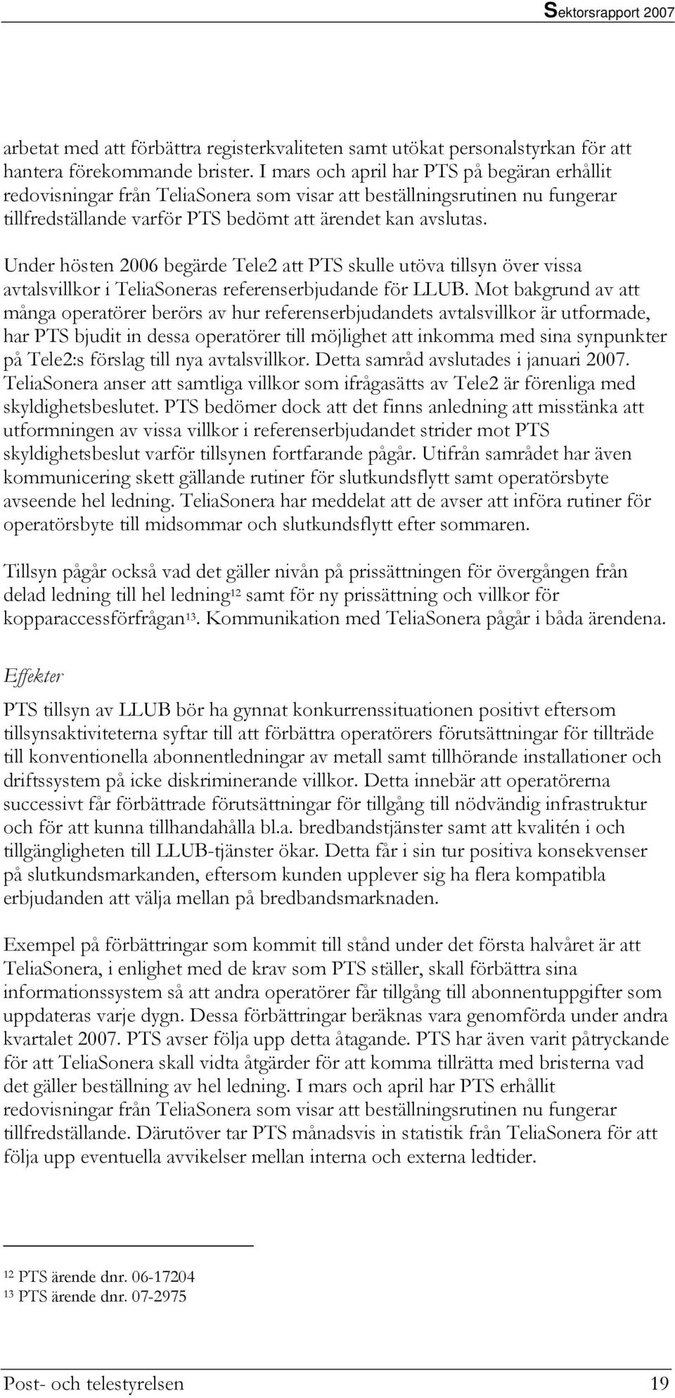 Under hösten 2006 begärde Tele2 att PTS skulle utöva tillsyn över vissa avtalsvillkor i TeliaSoneras referenserbjudande för LLUB.