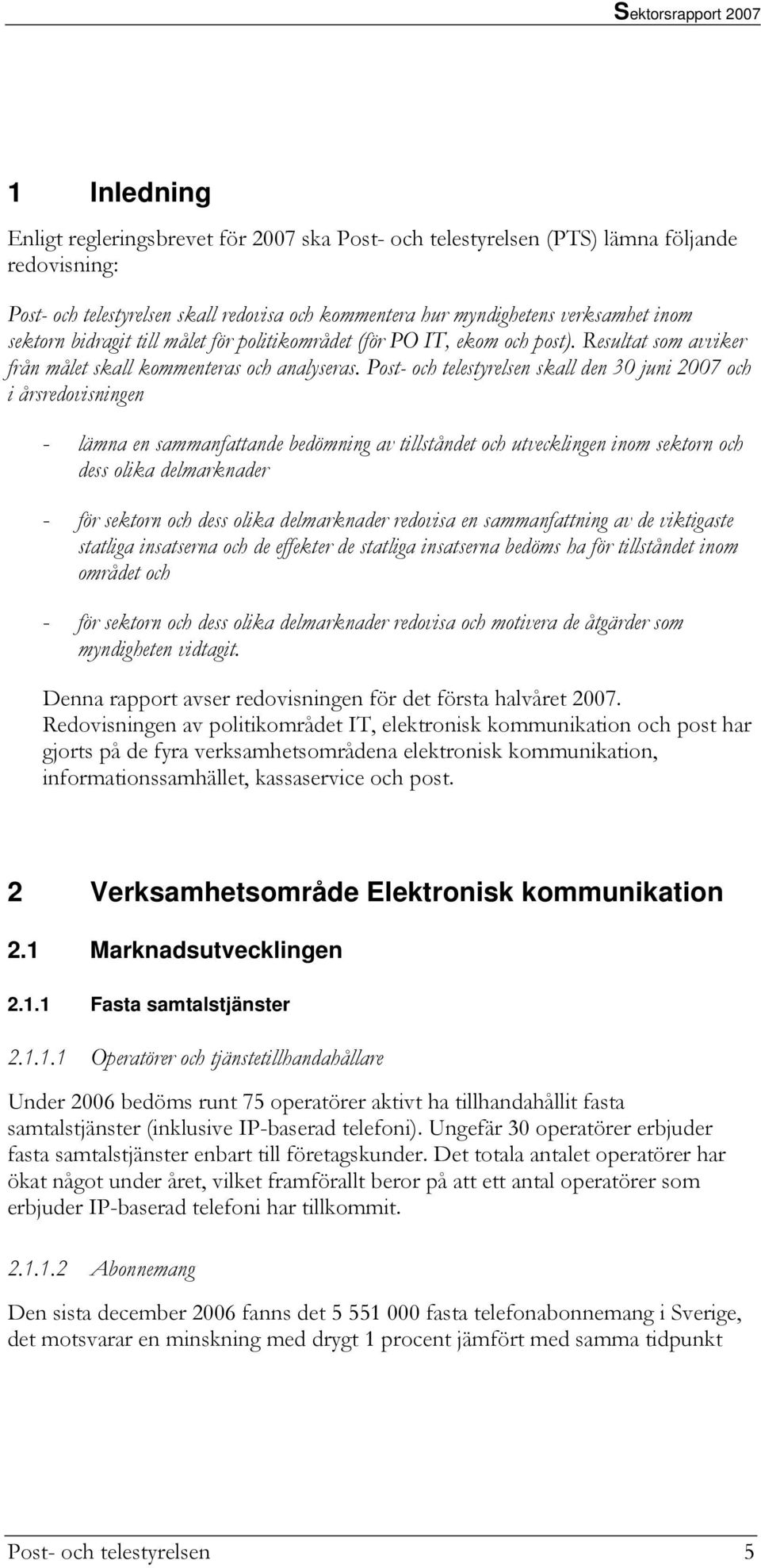 Post- och telestyrelsen skall den 30 juni 2007 och i årsredovisningen - lämna en sammanfattande bedömning av tillståndet och utvecklingen inom sektorn och dess olika delmarknader - för sektorn och