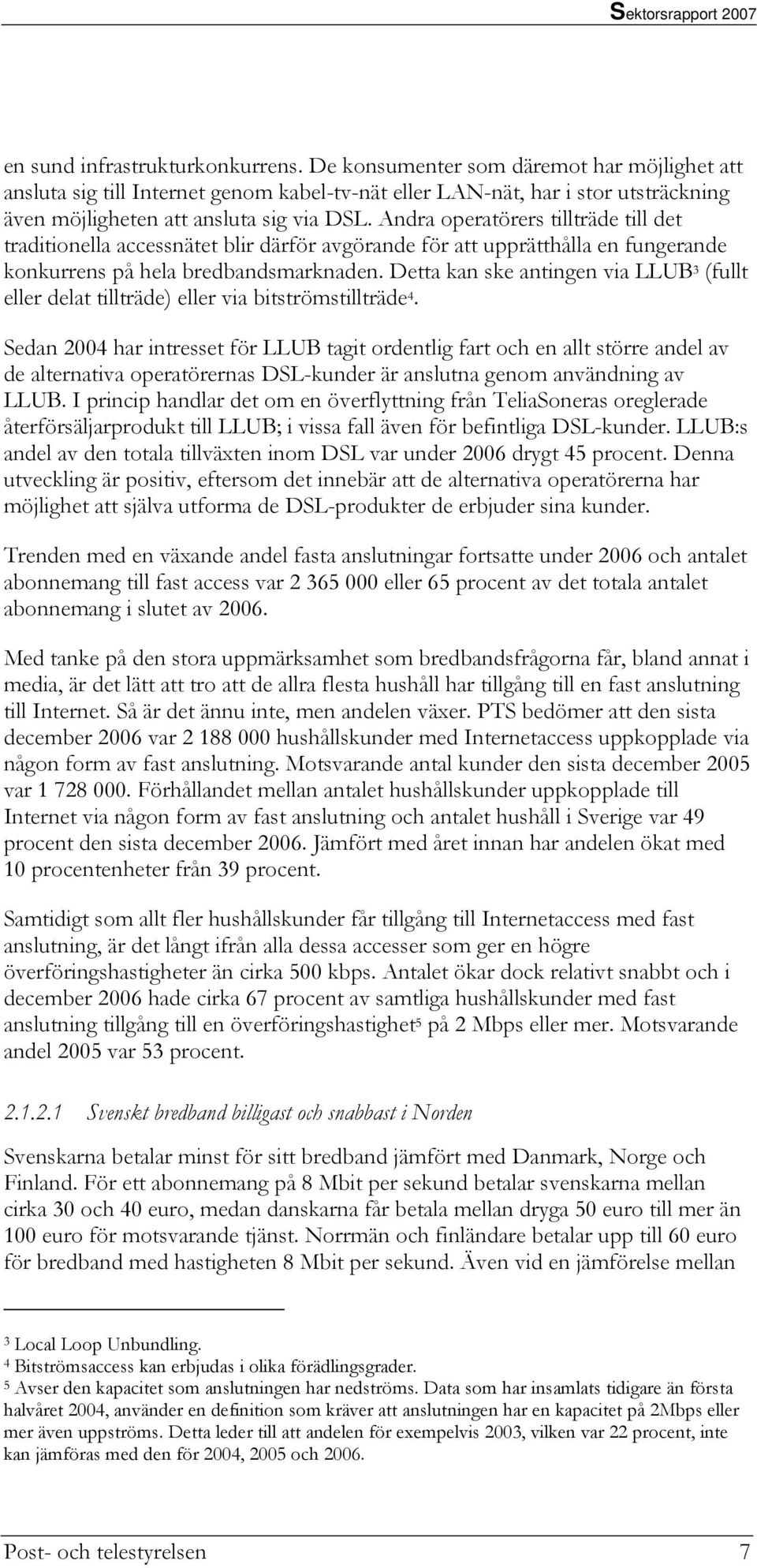 Andra operatörers tillträde till det traditionella accessnätet blir därför avgörande för att upprätthålla en fungerande konkurrens på hela bredbandsmarknaden.