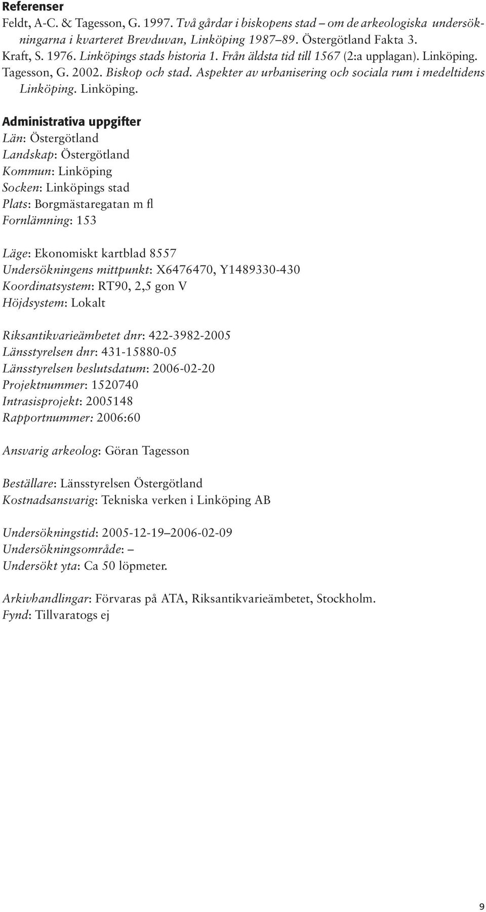 Tagesson, G. 2002. Biskop och stad. Aspekter av urbanisering och sociala rum i medeltidens Linköping.