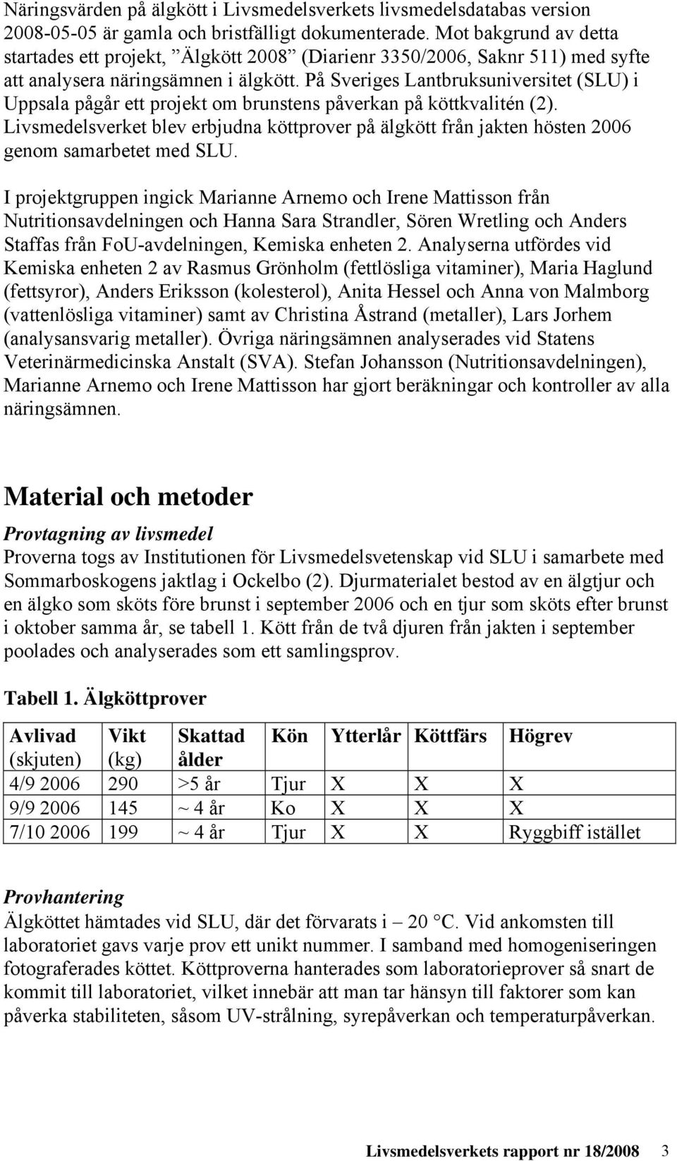 På Sveriges Lantbruksuniversitet (SLU) i Uppsala pågår ett projekt om brunstens påverkan på köttkvalitén (2).