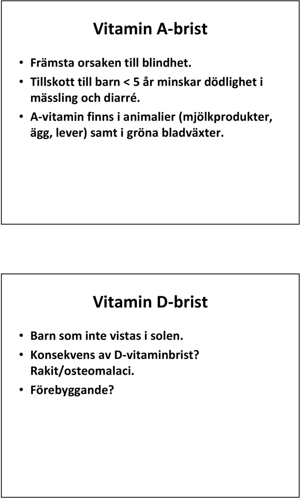 A-vitamin finns i animalier (mjölkprodukter, ägg, lever) samt i gröna