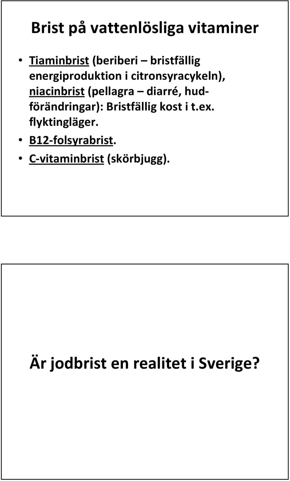 hudförändringar): Bristfällig kost i t.ex. flyktingläger.