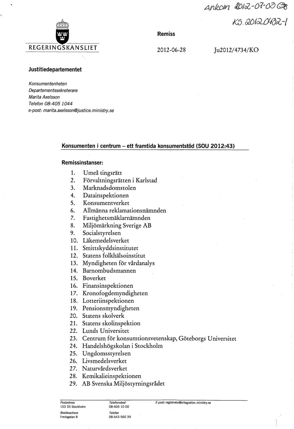 Datainspektionen 5. Konsumentverket 6. Allmänna reklamationsnämnden 7. Fastighetsmäklarnämnden 8. Miljömärkning Sverige AB 9. Socialstyrelsen 10. Läkemedelsverket 11. Smittskyddsinstitutet 12.