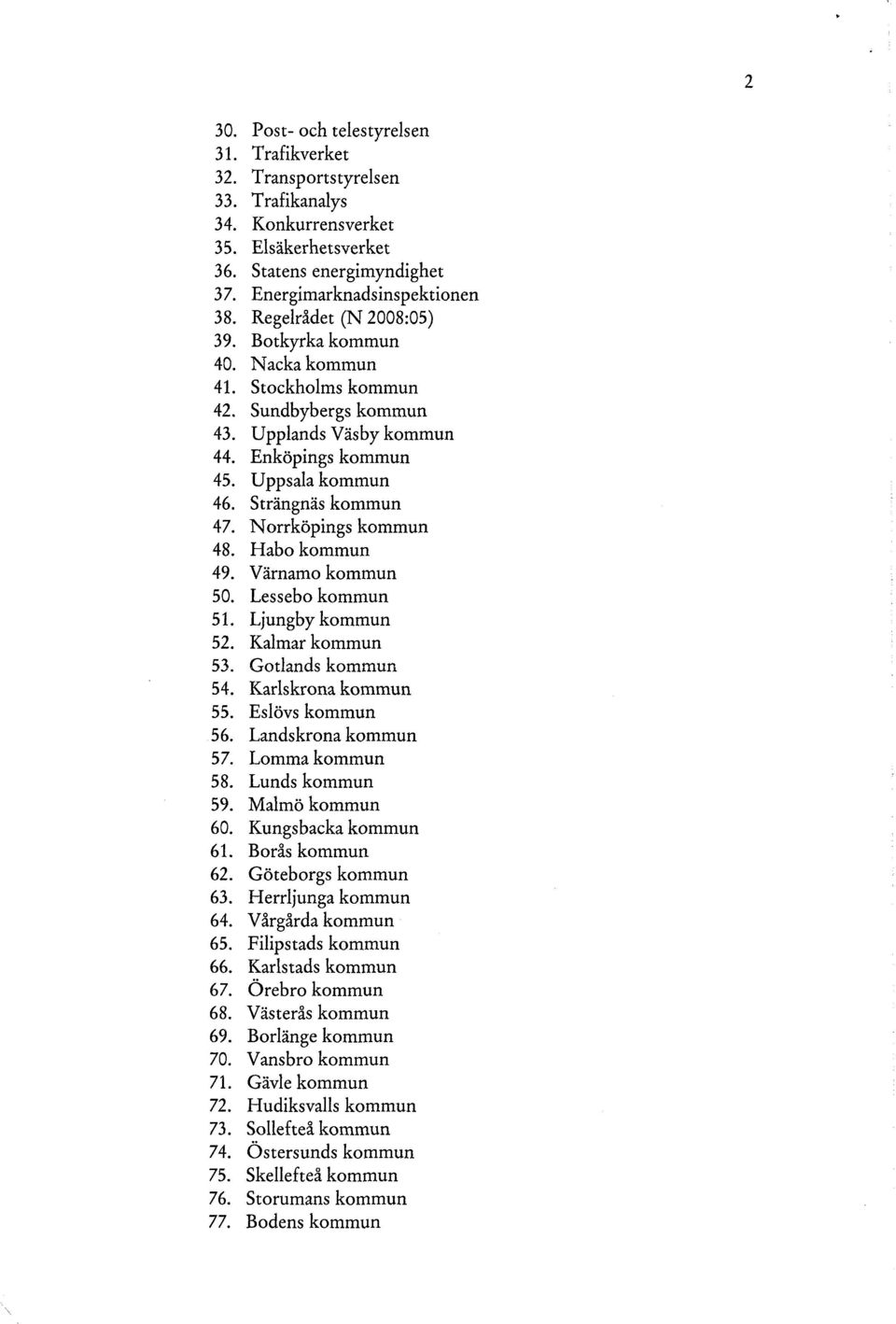 Norrköpings kommun 48. Habo kommun 49. Värnamo kommun 50. Lessebo kommun 51. Ljungby kommun 52. Kalmar kommun 53. Gotlands kommun 54. Karlskrona kommun 55. Eslövs kommun 56. Landskrona kommun 57.