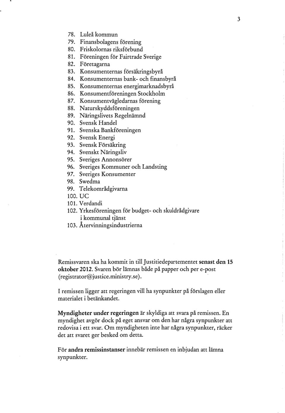 Svensk Handel 91. Svenska Bankföreningen 92. Svensk Energi 93. Svensk Försäkring 94. Svenskt Näringsliv 95. Sveriges Annonsörer 96. Sveriges Kommuner och Landsting 97. Sveriges Konsumenter 98.