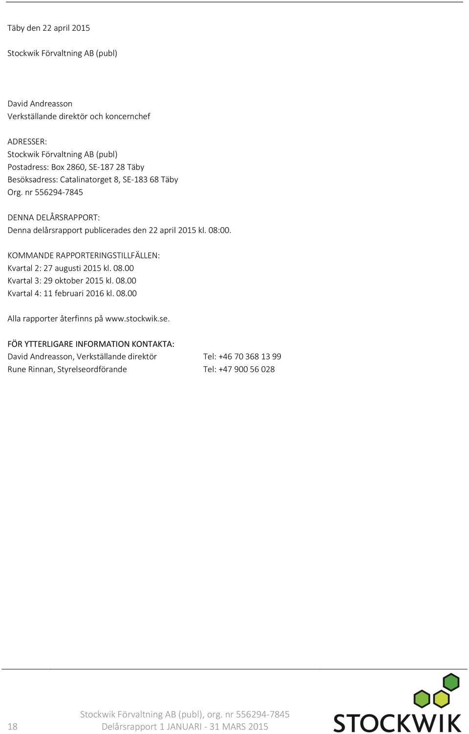 KOMMANDE RAPPORTERINGSTILLFÄLLEN: Kvartal 2: 27 augusti 2015 kl. 08.00 Kvartal 3: 29 oktober 2015 kl. 08.00 Kvartal 4: 11 februari 2016 kl. 08.00 Alla rapporter återfinns på www.