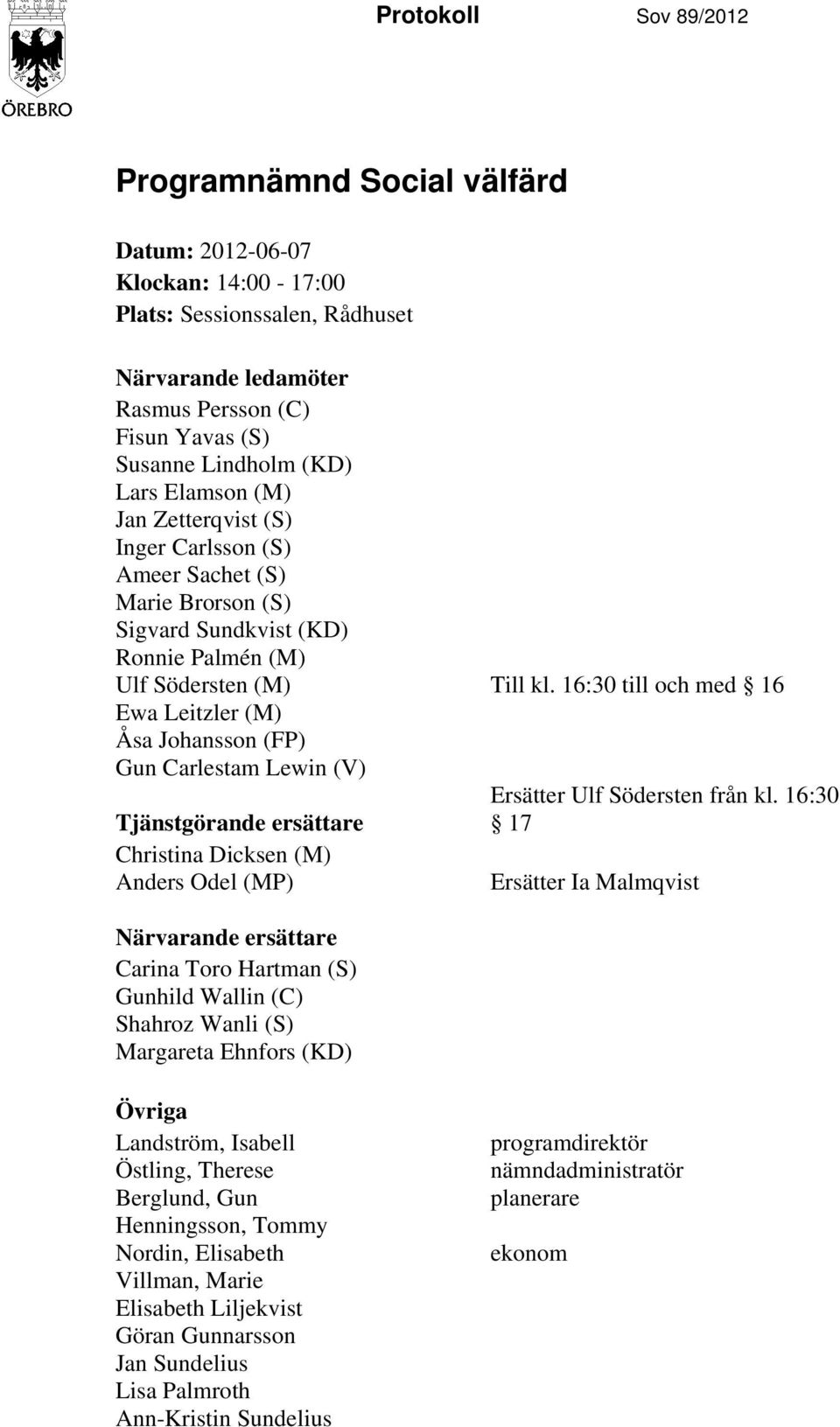 16:30 till och med 16 Ewa Leitzler (M) Åsa Johansson (FP) Gun Carlestam Lewin (V) Ersätter Ulf Södersten från kl.