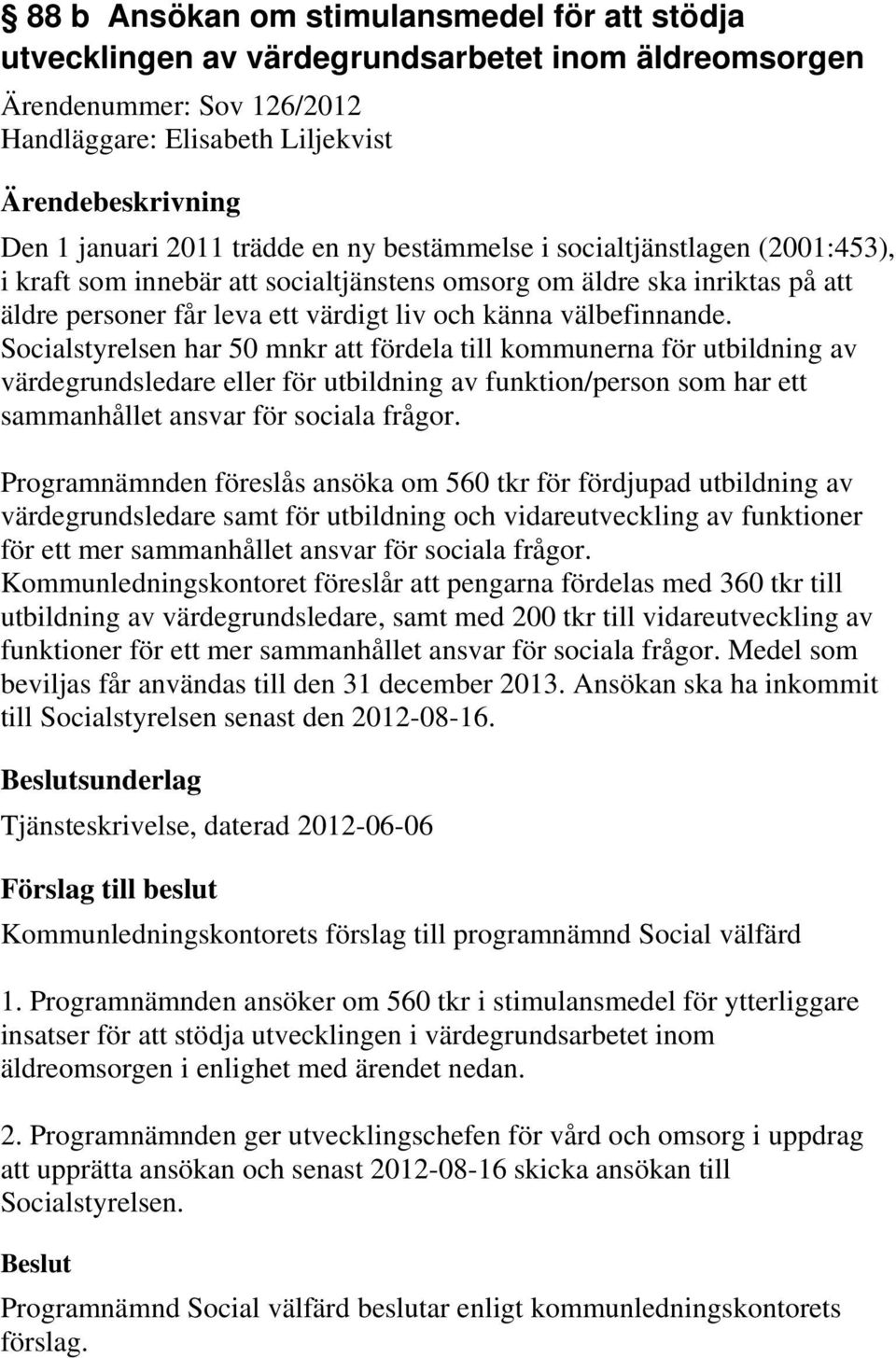 Socialstyrelsen har 50 mnkr att fördela till kommunerna för utbildning av värdegrundsledare eller för utbildning av funktion/person som har ett sammanhållet ansvar för sociala frågor.