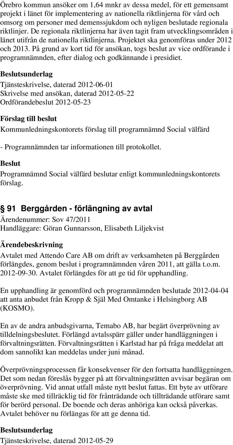 På grund av kort tid för ansökan, togs beslut av vice ordförande i programnämnden, efter dialog och godkännande i presidiet.