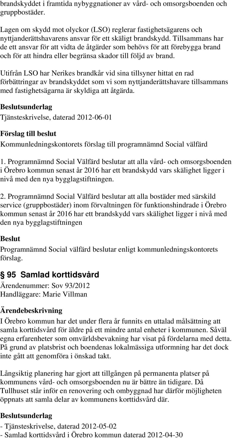 Tillsammans har de ett ansvar för att vidta de åtgärder som behövs för att förebygga brand och för att hindra eller begränsa skador till följd av brand.