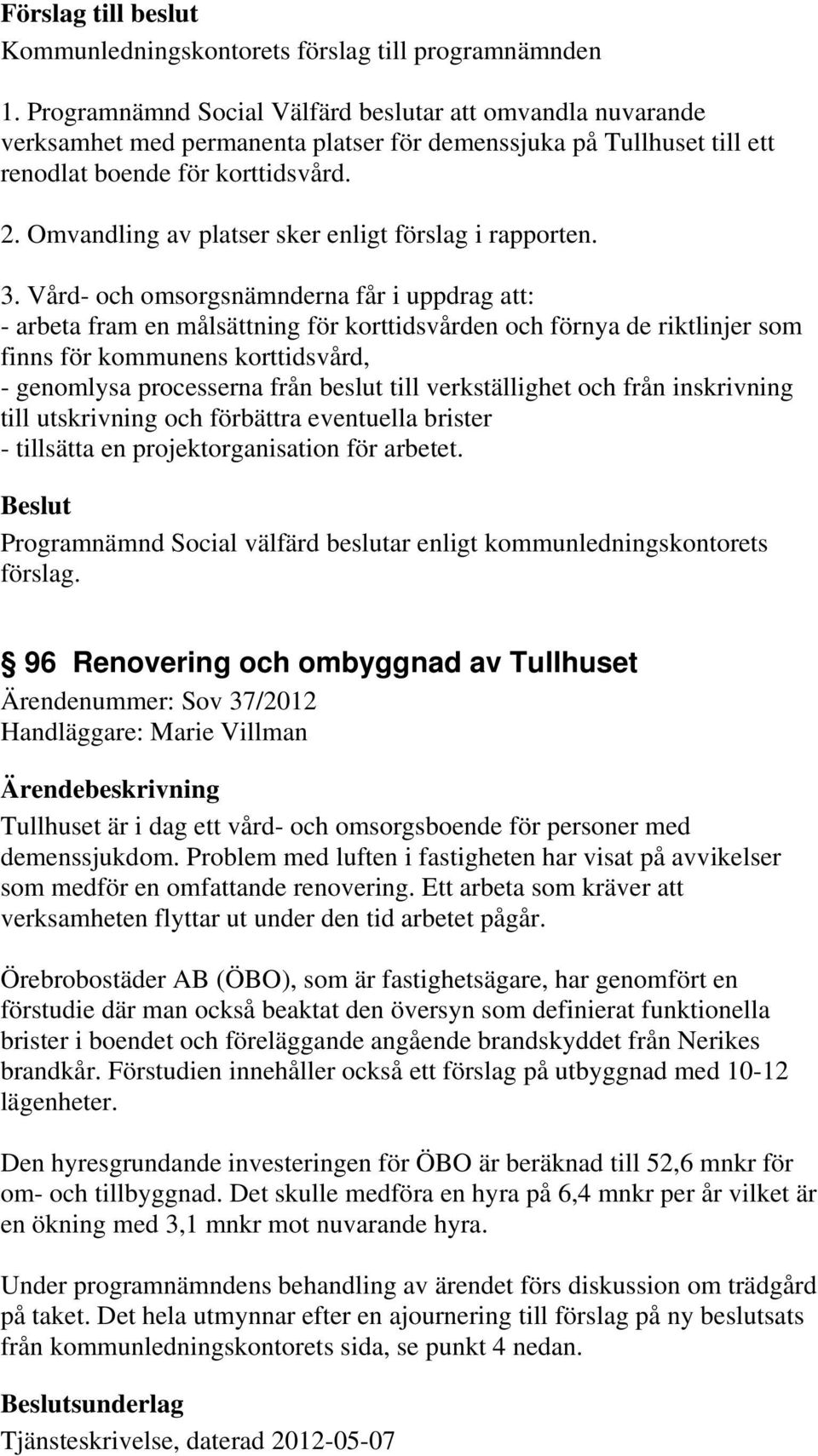 Omvandling av platser sker enligt förslag i rapporten. 3.
