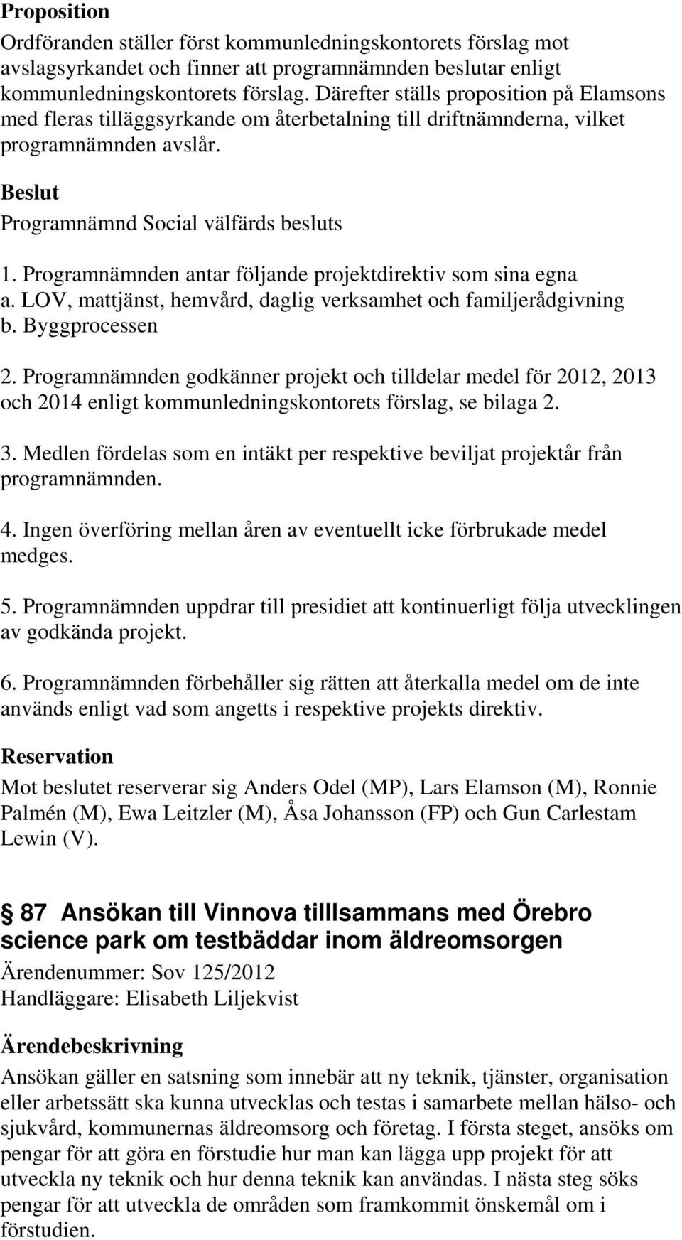 LOV, mattjänst, hemvård, daglig verksamhet och familjerådgivning b. Byggprocessen 2.