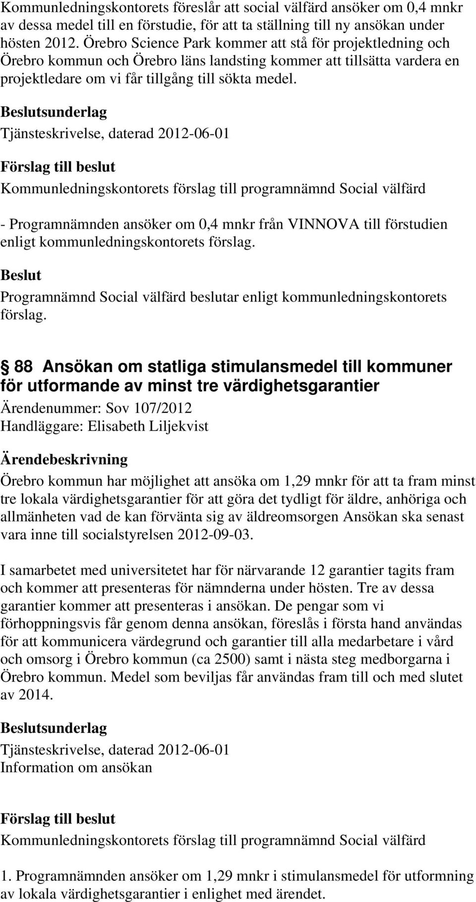 sunderlag Tjänsteskrivelse, daterad 2012-06-01 Kommunledningskontorets förslag till programnämnd Social välfärd - Programnämnden ansöker om 0,4 mnkr från VINNOVA till förstudien enligt