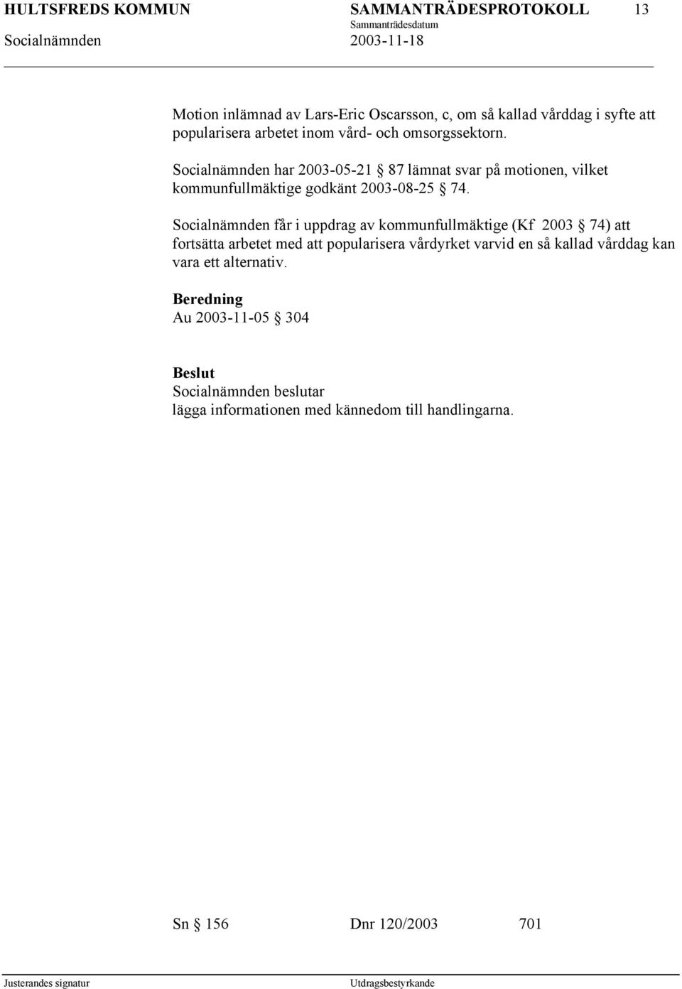 Socialnämnden får i uppdrag av kommunfullmäktige (Kf 2003 74) att fortsätta arbetet med att popularisera vårdyrket varvid en