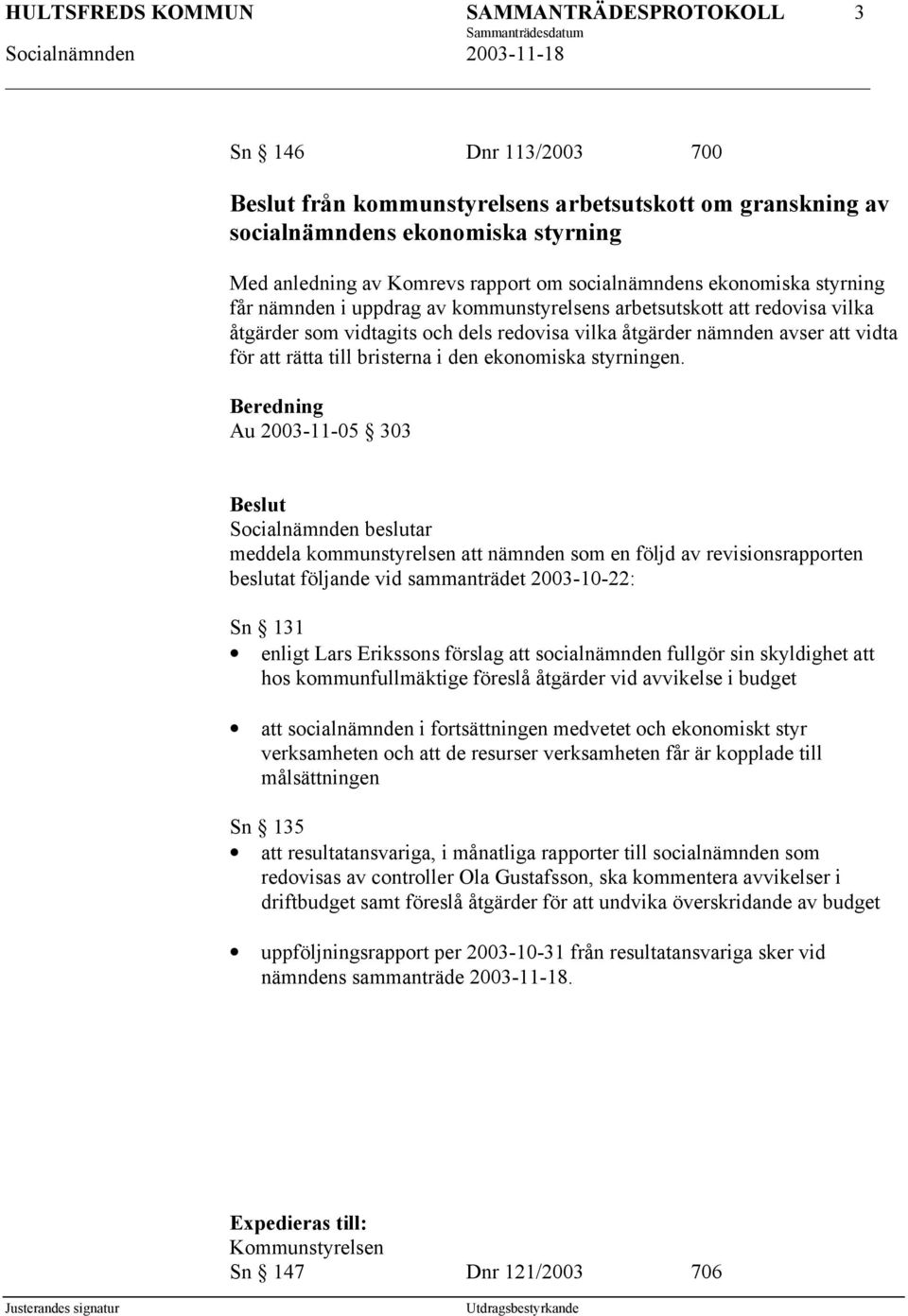 Au 2003-11-05 303 meddela kommunstyrelsen att nämnden som en följd av revisionsrapporten beslutat följande vid sammanträdet 2003-10-22: Sn 131 enligt Lars Erikssons förslag att socialnämnden fullgör