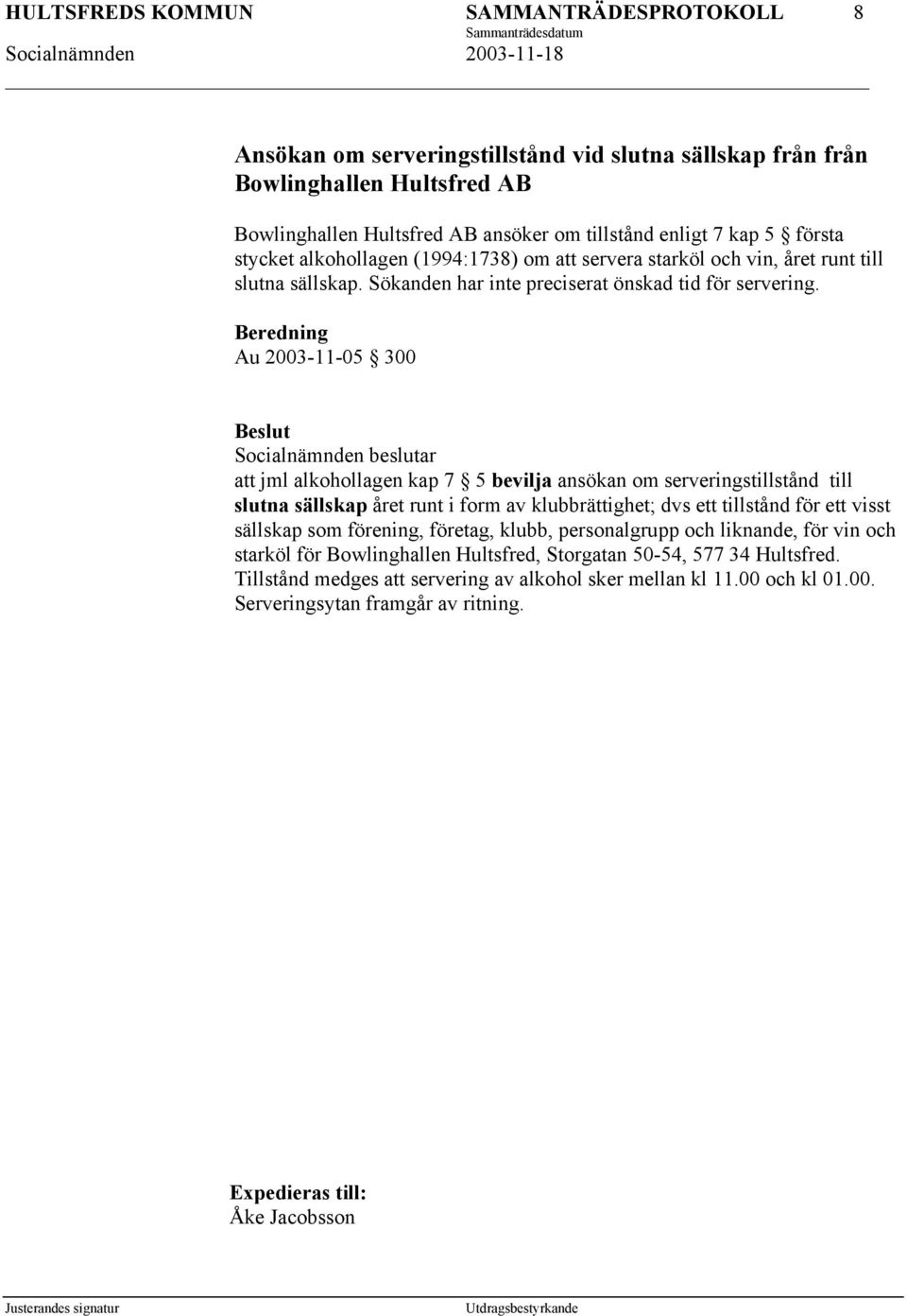 Au 2003-11-05 300 att jml alkohollagen kap 7 5 bevilja ansökan om serveringstillstånd till slutna sällskap året runt i form av klubbrättighet; dvs ett tillstånd för ett visst sällskap som