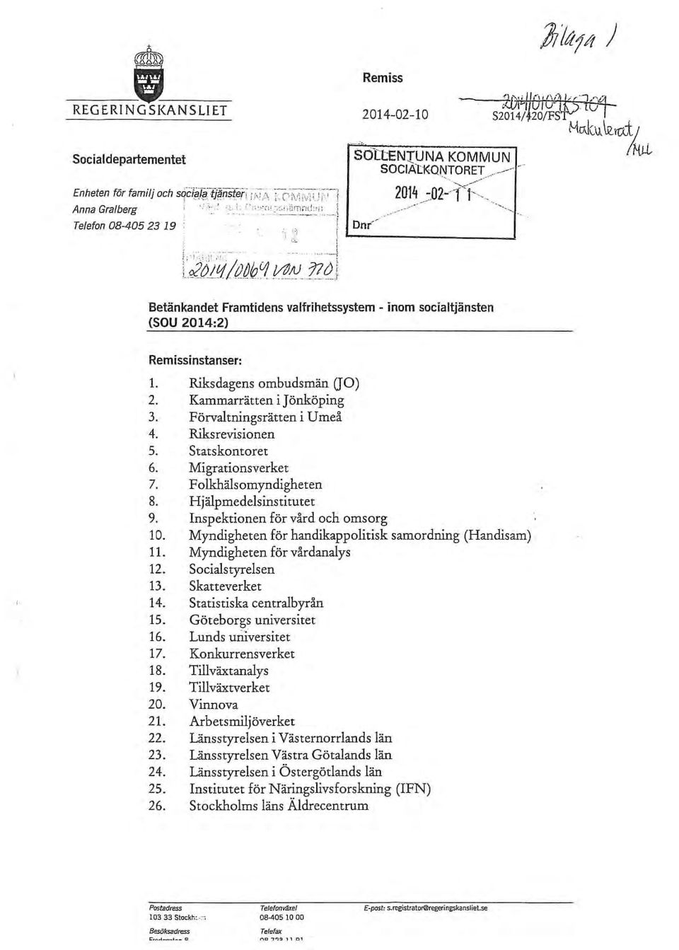 Remissinstanser: 1. Riksdagens ombudsmän (JO) 2. Kammarrätten i Jönköping 3. Förvaltningsrätten i Umeå 4. Riks revisionen 5. Statskontoret 6. Migrationsverket 7. Folkhäls omyndigheten 8.