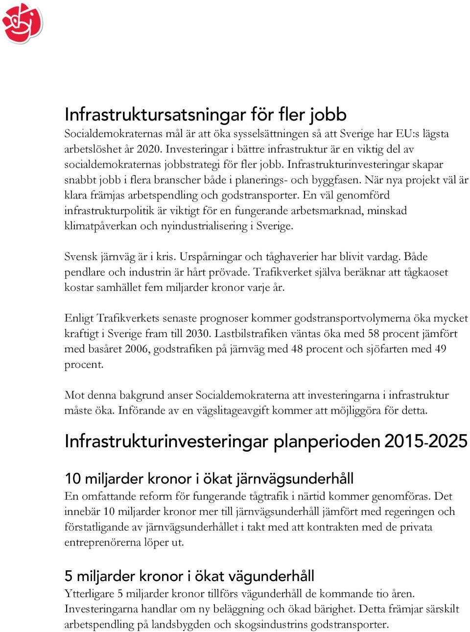 Infrastrukturinvesteringar skapar snabbt jobb i flera branscher både i planerings- och byggfasen. När nya projekt väl är klara främjas arbetspendling och godstransporter.