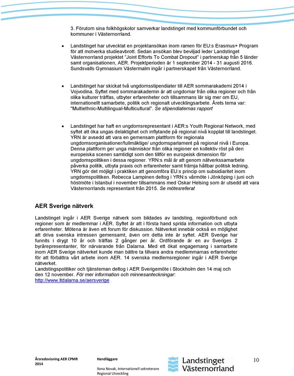 Sedan ansökan blev beviljad leder Landstinget Västernorrland projektet Joint Efforts To Combat Dropout i partnerskap från 5 länder samt organisationen, AER.