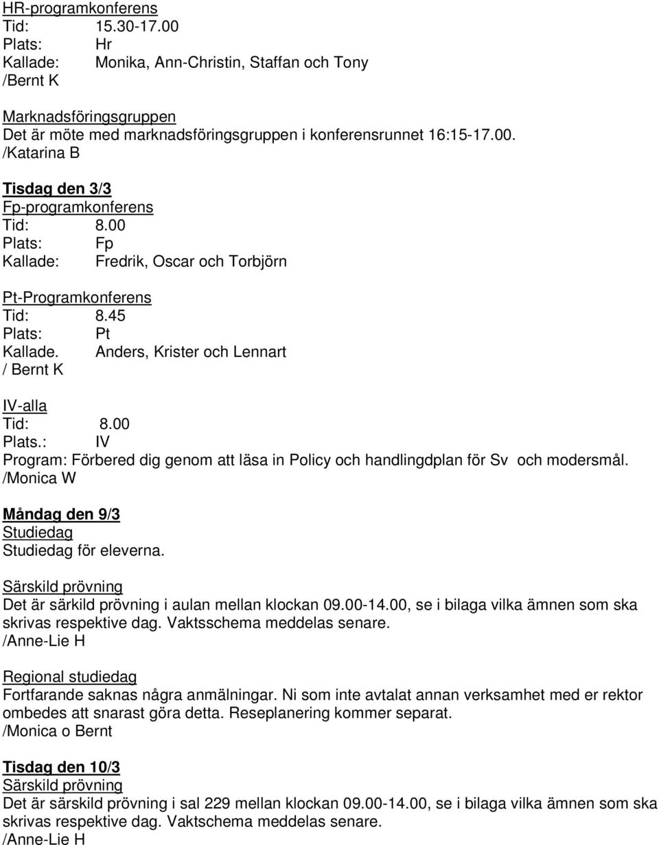 /Monica W Måndag den 9/3 Studiedag Studiedag för eleverna. Särskild prövning Det är särkild prövning i aulan mellan klockan 09.00-14.00, se i bilaga vilka ämnen som ska skrivas respektive dag.