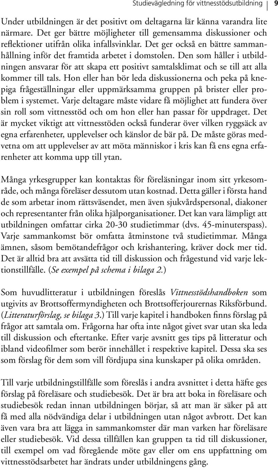 Den som håller i utbildningen ansvarar för att skapa ett positivt samtalsklimat och se till att alla kommer till tals.