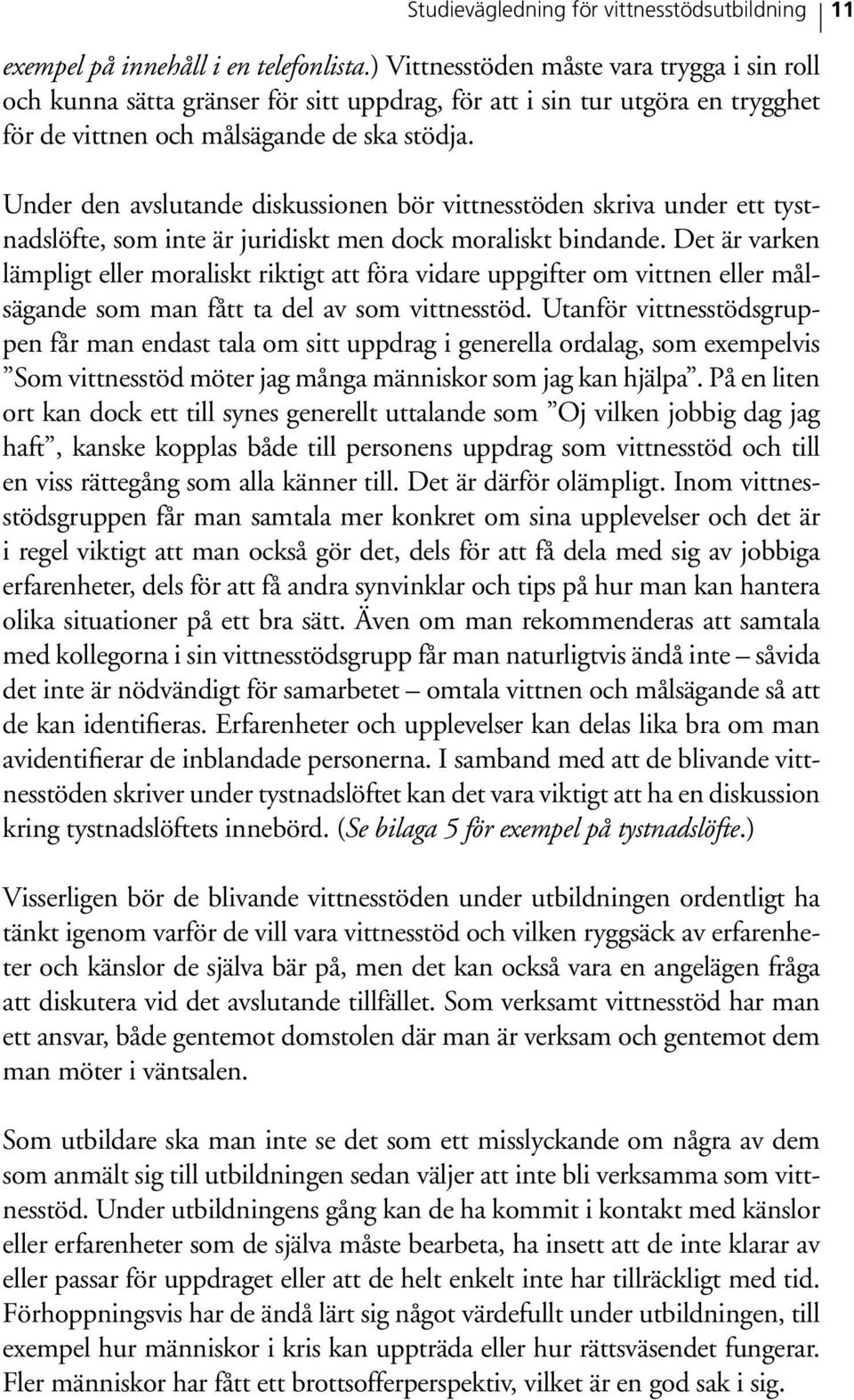 Under den avslutande diskussionen bör vittnesstöden skriva under ett tystnadslöfte, som inte är juridiskt men dock moraliskt bindande.