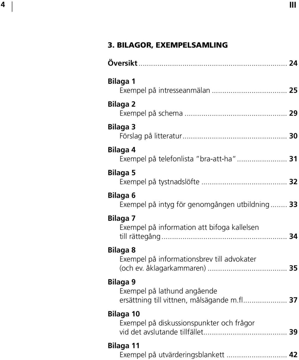 .. 33 Bilaga 7 Exempel på information att bifoga kallelsen till rättegång... 34 Bilaga 8 Exempel på informationsbrev till advokater (och ev. åklagarkammaren).