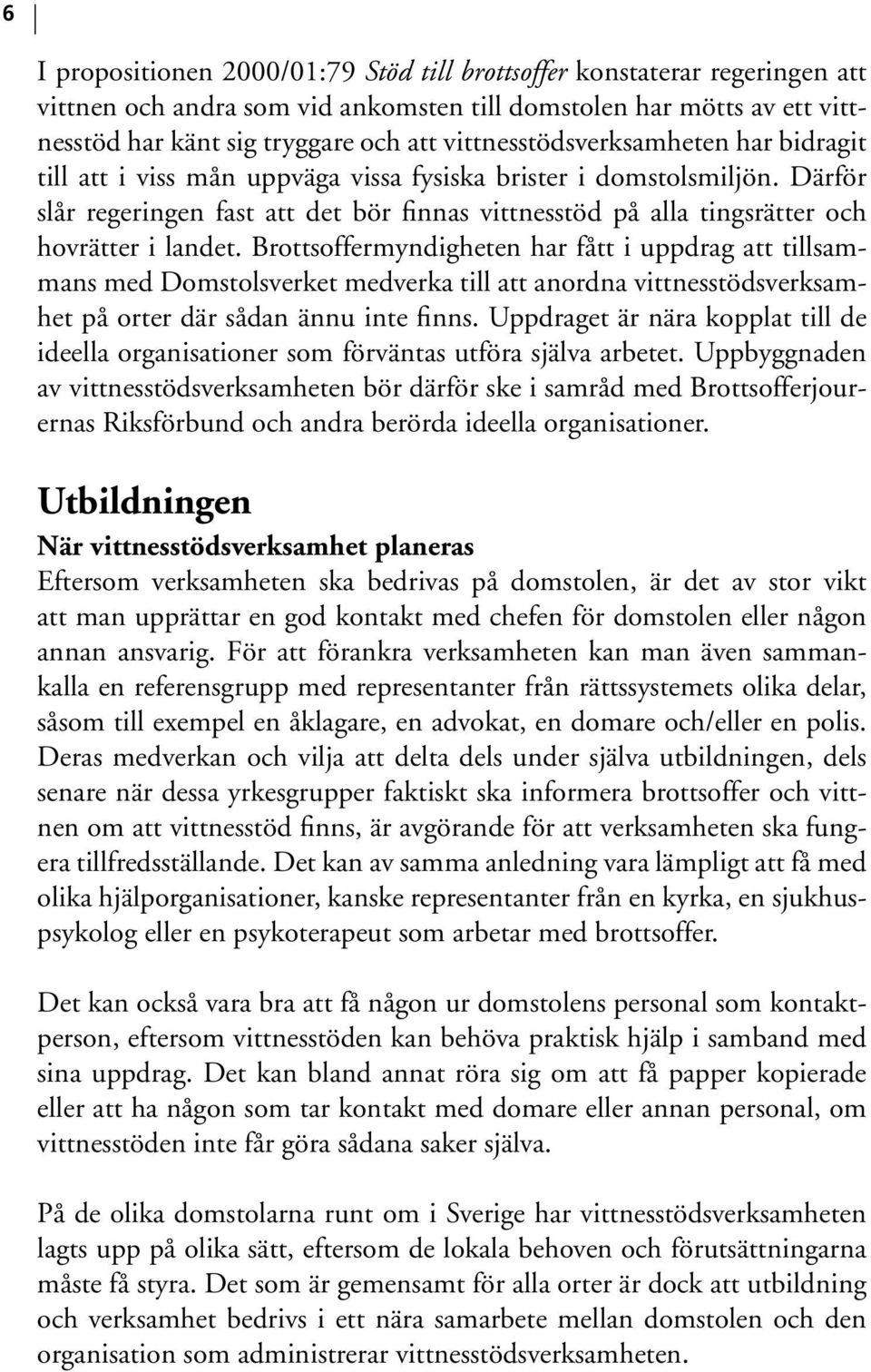 Därför slår regeringen fast att det bör finnas vittnesstöd på alla tingsrätter och hovrätter i landet.