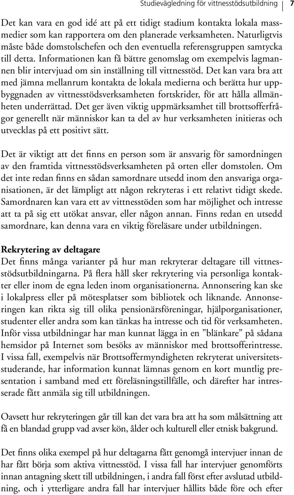 Informationen kan få bättre genomslag om exempelvis lagmannen blir intervjuad om sin inställning till vittnesstöd.