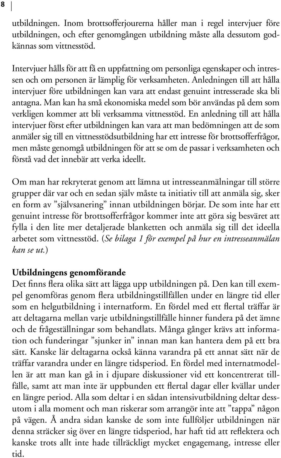 Anledningen till att hålla intervjuer före utbildningen kan vara att endast genuint intresserade ska bli antagna.